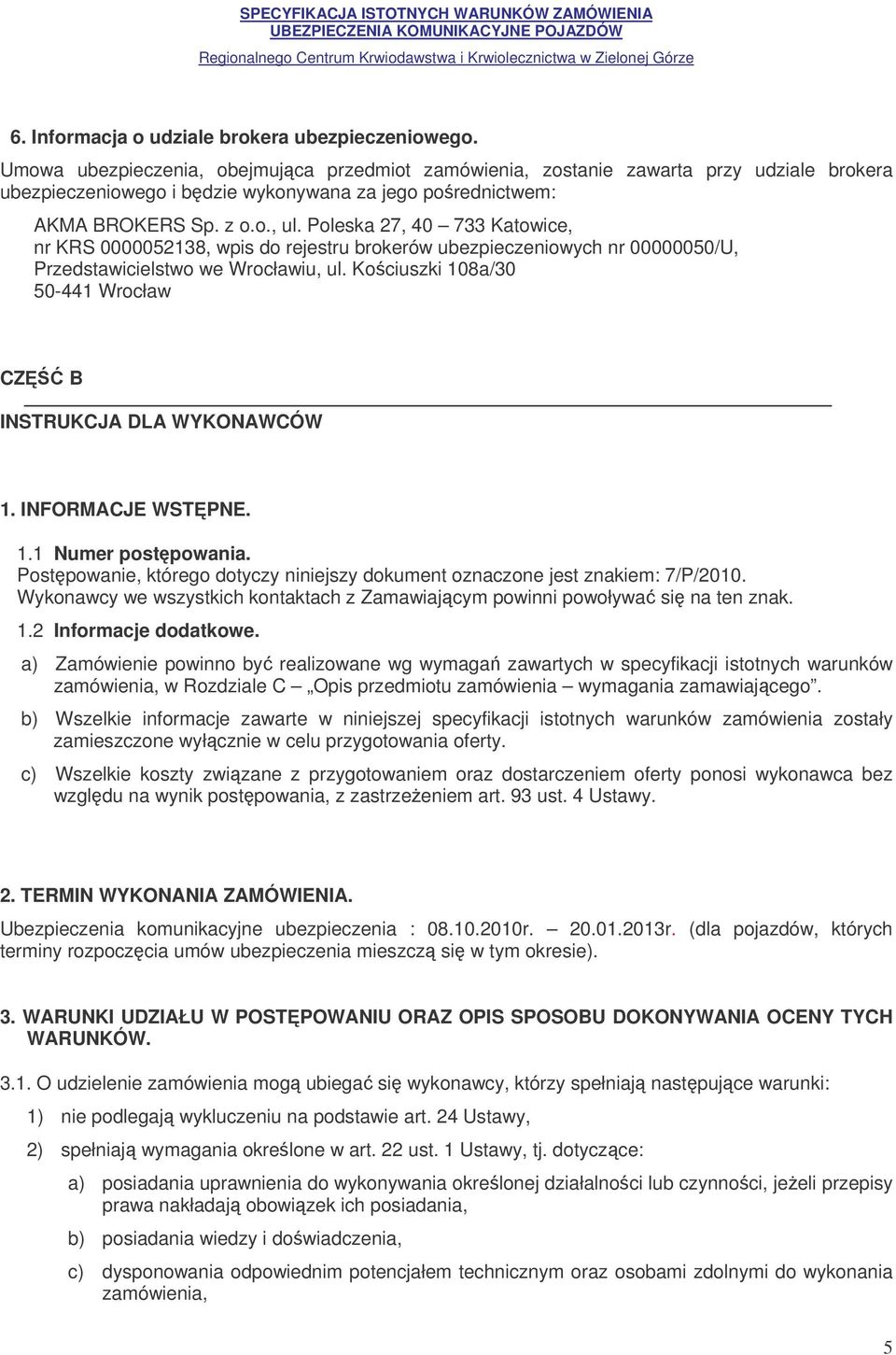 Poleska 27, 40 733 Katowice, nr KRS 0000052138, wpis do rejestru brokerów ubezpieczeniowych nr 00000050/U, Przedstawicielstwo we Wrocławiu, ul.