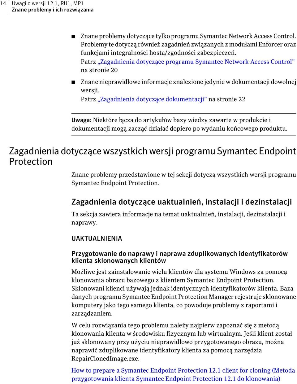 Patrz Zagadnienia dotyczące programu Symantec Network Access Control na stronie 20 Znane nieprawidłowe informacje znalezione jedynie w dokumentacji dowolnej wersji.