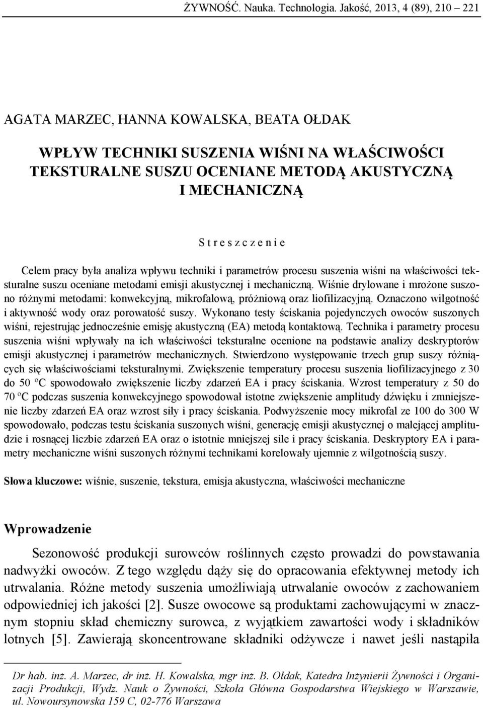 Celem pracy była analiza wpływu techniki i parametrów procesu suszenia wiśni na właściwości teksturalne suszu oceniane metodami emisji akustycznej i mechaniczną.