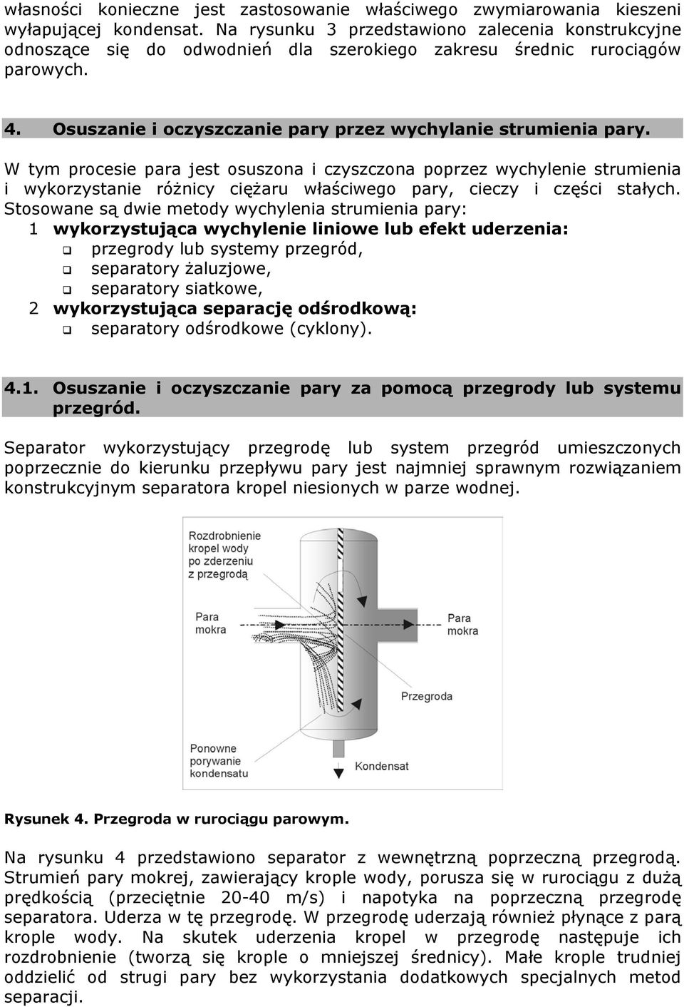 W tym procesie para jest osuszona i czyszczona poprzez wychylenie strumienia i wykorzystanie różnicy ciężaru właściwego pary, cieczy i części stałych.