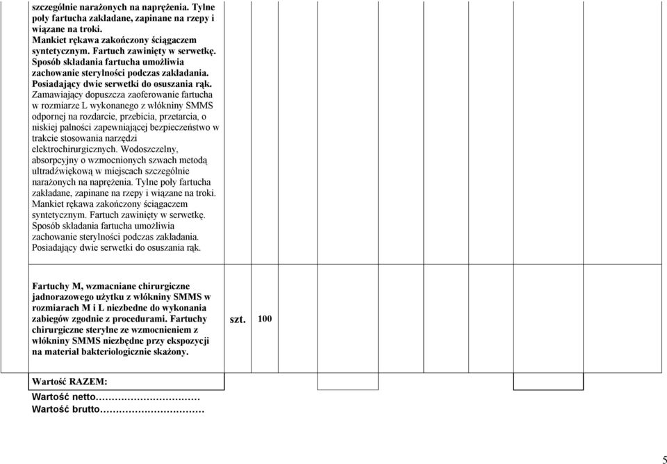 Zamawiający dopuszcza zaoferowanie fartucha w rozmiarze L wykonanego z włókniny SMMS odpornej na rozdarcie, przebicia, przetarcia, o niskiej palności zapewniającej bezpieczeństwo w trakcie stosowania