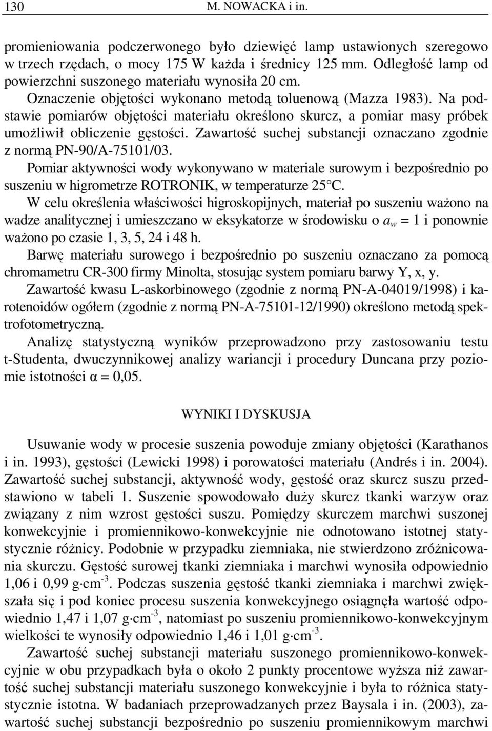 Na podstawie pomiarów objętości materiału określono skurcz, a pomiar masy próbek umoŝliwił obliczenie gęstości. Zawartość suchej substancji oznaczano zgodnie z normą PN-90/A-75101/03.