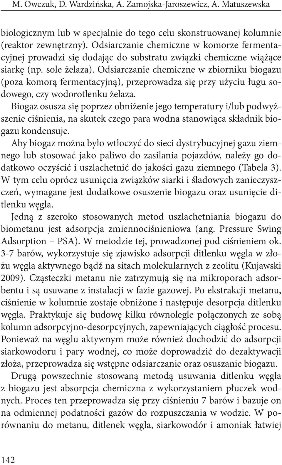 Odsiarczanie chemiczne w zbiorniku biogazu (poza komorą fermentacyjną), przeprowadza się przy użyciu ługu sodowego, czy wodorotlenku żelaza.