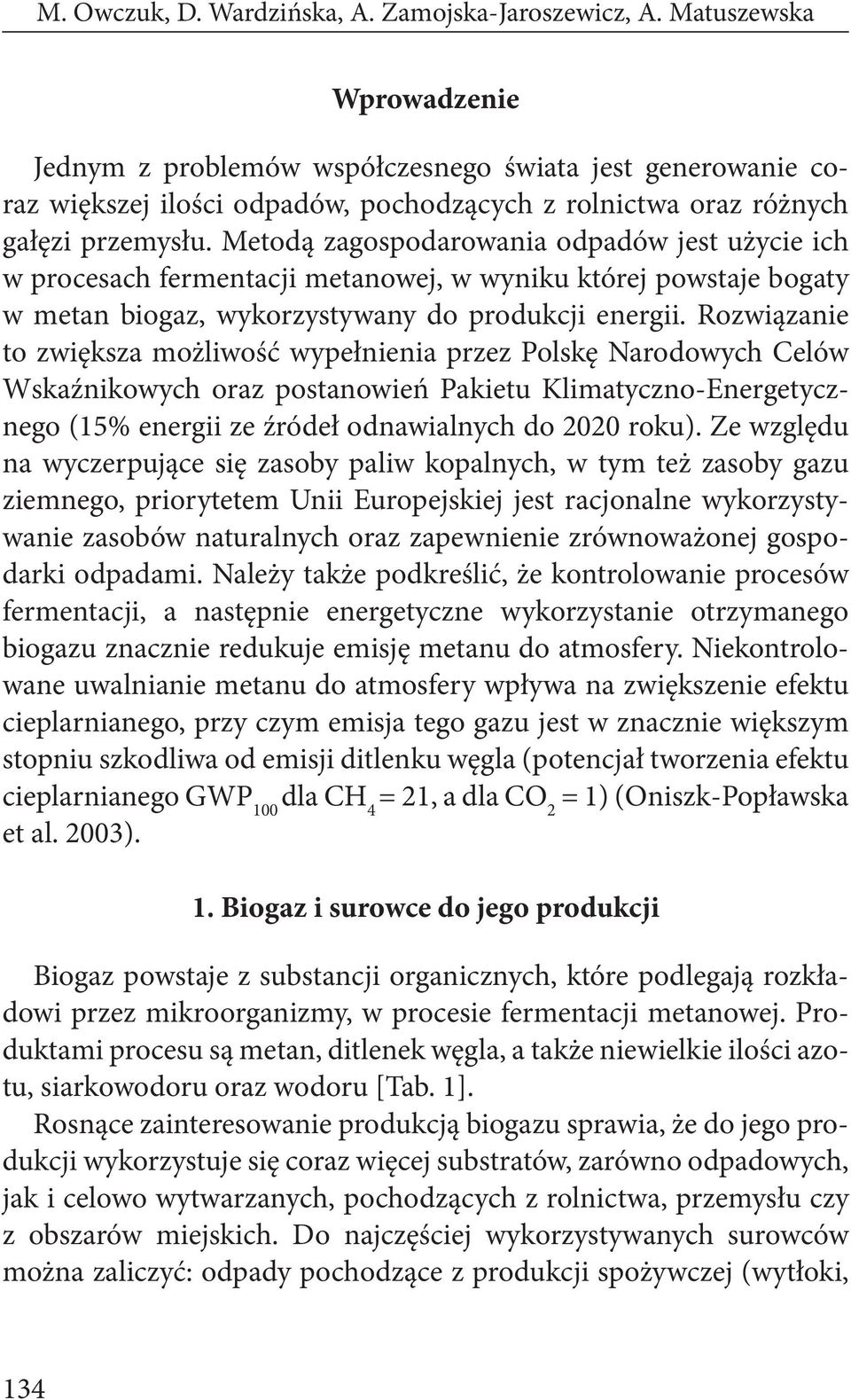 Metodą zagospodarowania odpadów jest użycie ich w procesach fermentacji metanowej, w wyniku której powstaje bogaty w metan biogaz, wykorzystywany do produkcji energii.