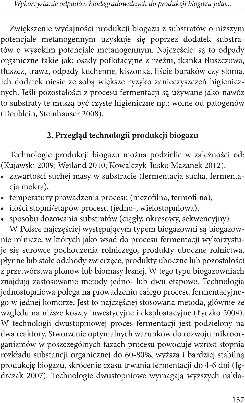 Najczęściej są to odpady organiczne takie jak: osady poflotacyjne z rzeźni, tkanka tłuszczowa, tłuszcz, trawa, odpady kuchenne, kiszonka, liście buraków czy słoma.