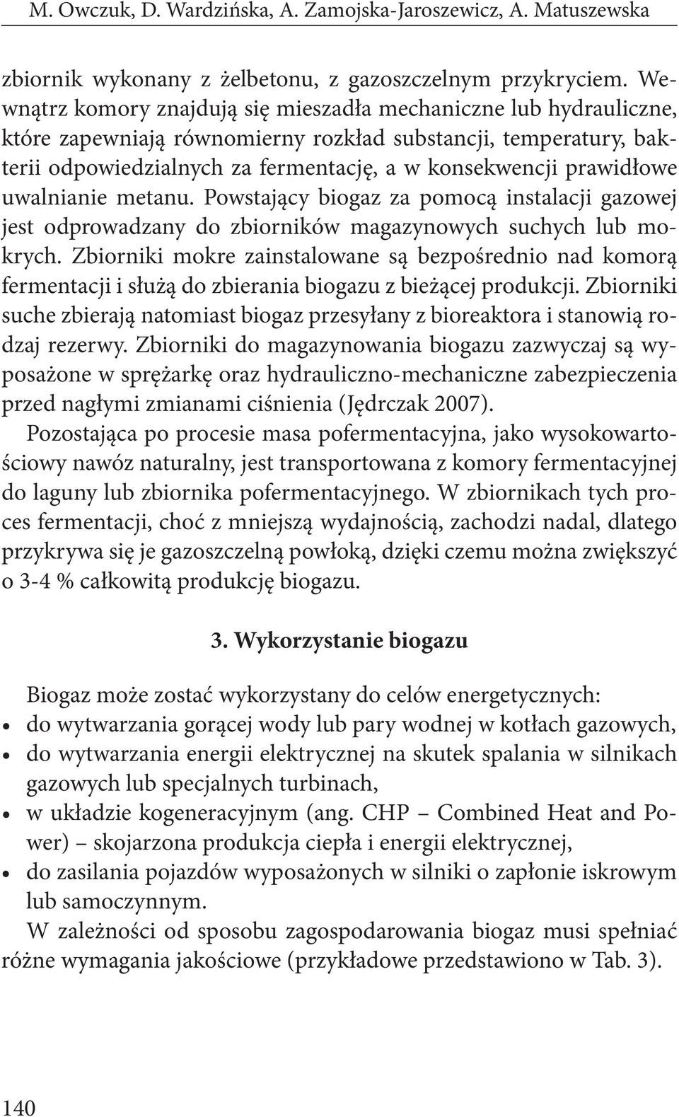 prawidłowe uwalnianie metanu. Powstający biogaz za pomocą instalacji gazowej jest odprowadzany do zbiorników magazynowych suchych lub mokrych.