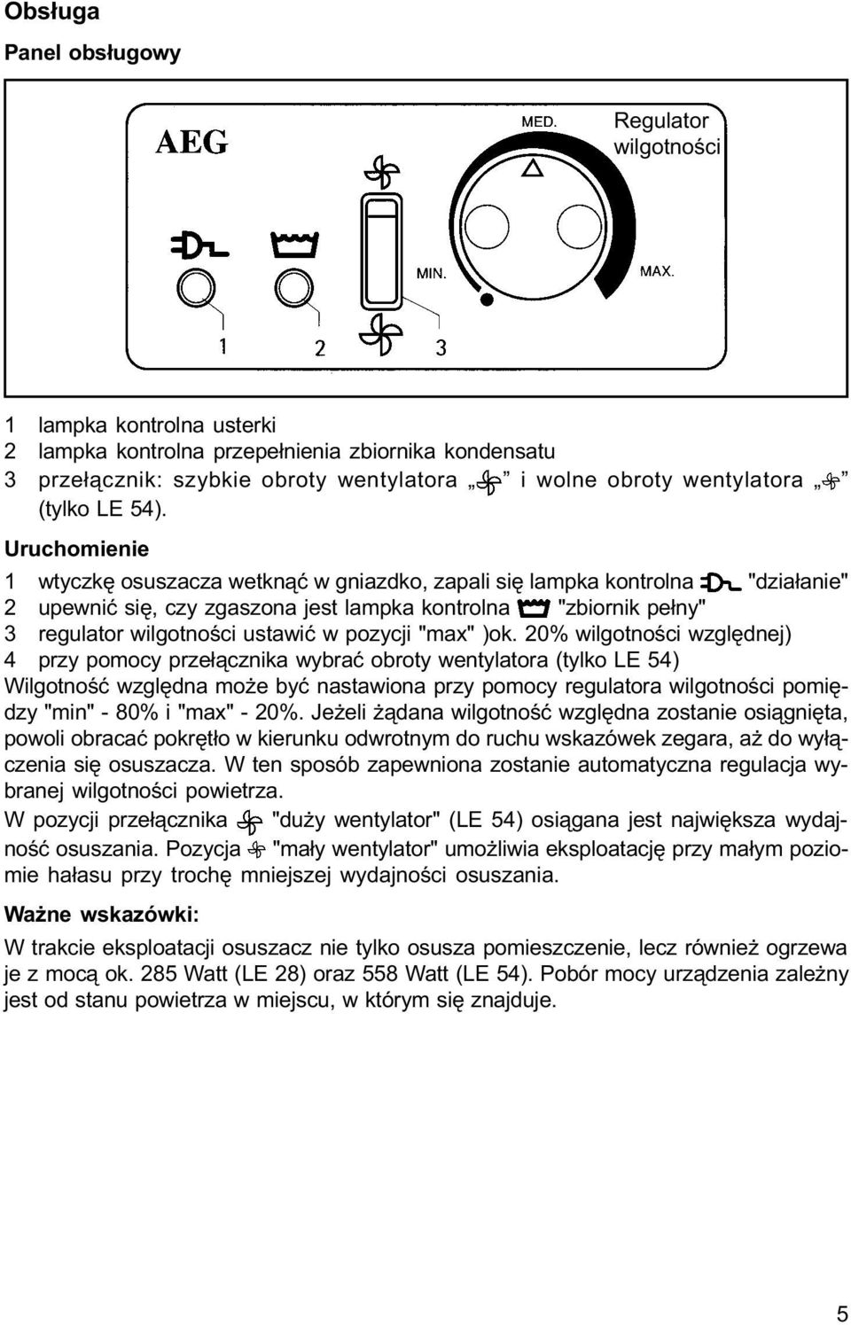 Uruchomienie 1 wtyczkê osuszacza wetkn¹æ w gniazdko, zapali siê lampka kontrolna "dzia³anie" 2 upewniæ siê, czy zgaszona jest lampka kontrolna "zbiornik pe³ny" 3 regulator wilgotnoœci ustawiæ w