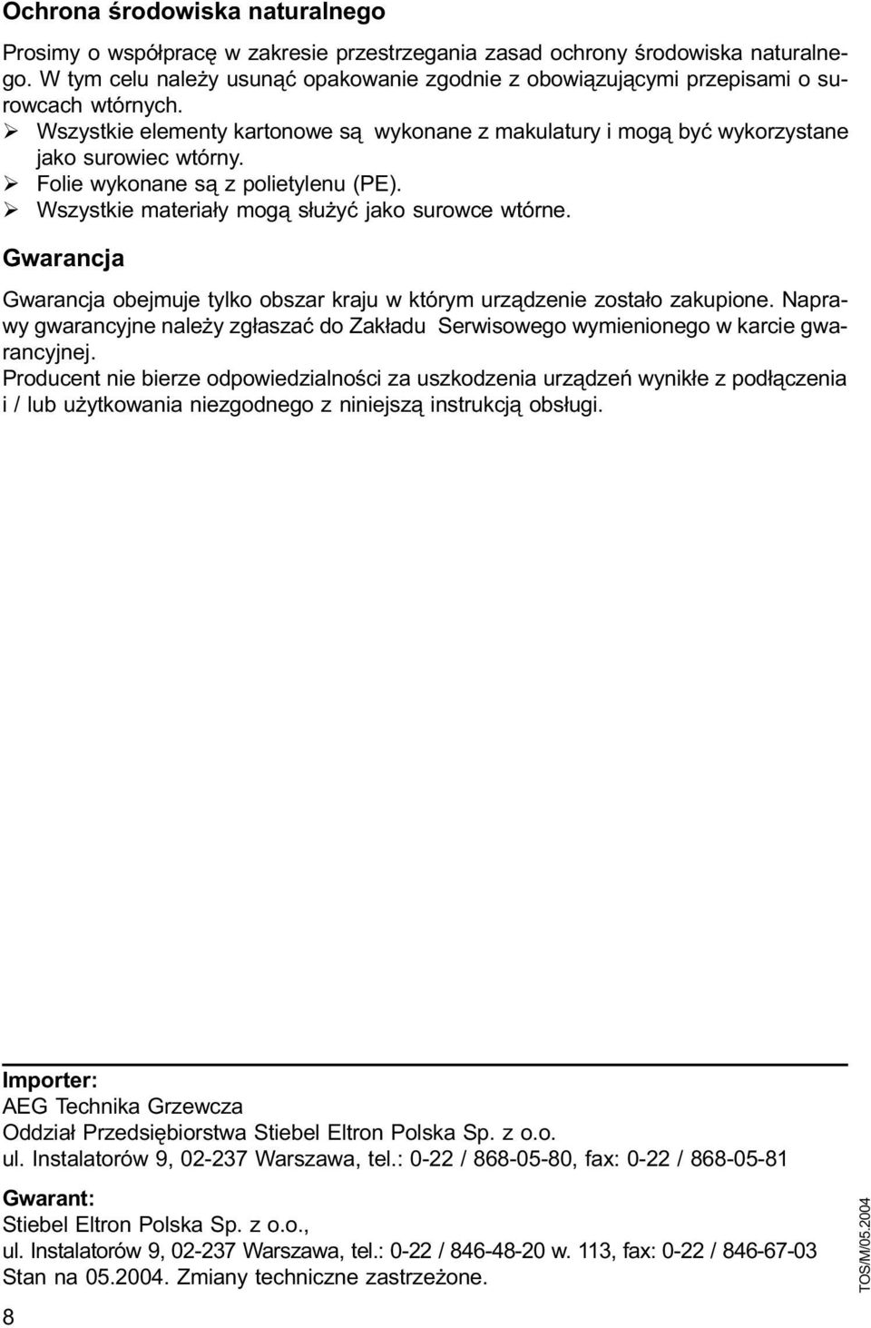 Ø Folie wykonane s¹ z polietylenu (PE). Ø Wszystkie materia³y mog¹ s³u yæ jako surowce wtórne. Gwarancja Gwarancja obejmuje tylko obszar kraju w którym urz¹dzenie zosta³o zakupione.