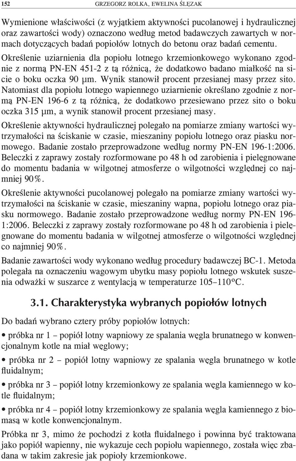 Określenie uziarnienia dla popiołu lotnego krzemionkowego wykonano zgodnie z normą PN-EN 451-2 z tą różnicą, że dodatkowo badano miałkość na sicie o boku oczka 90 µm.