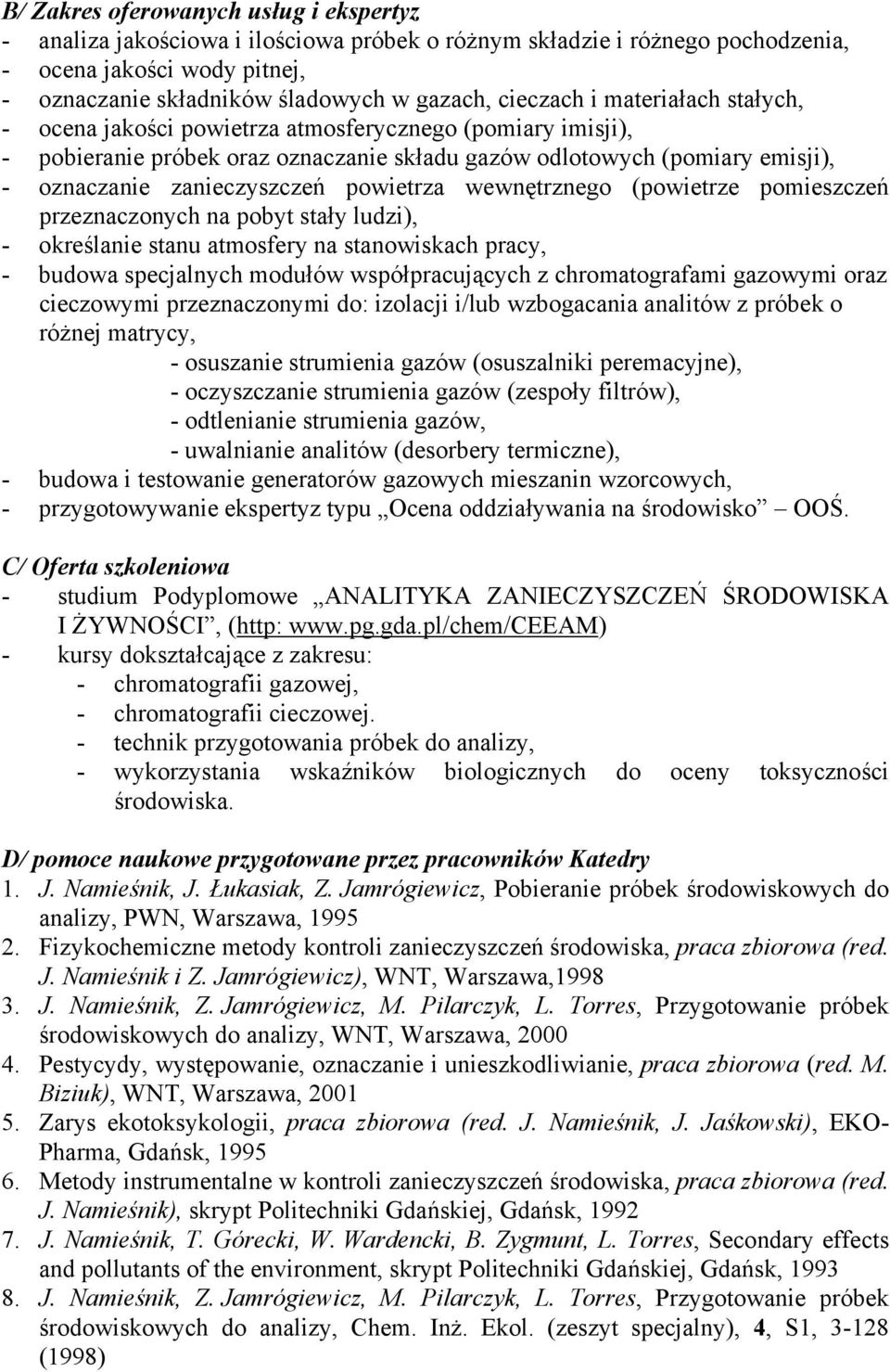 powietrza wewnętrznego (powietrze pomieszczeń przeznaczonych na pobyt stały ludzi), - określanie stanu atmosfery na stanowiskach pracy, - budowa specjalnych modułów współpracujących z chromatografami