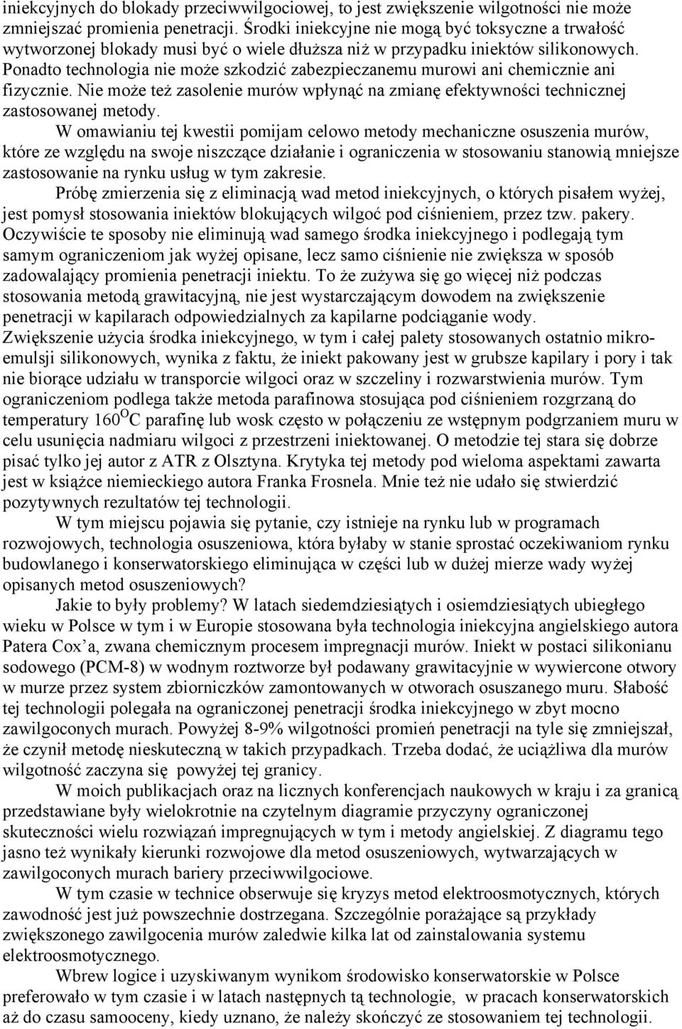 Ponadto technologia nie może szkodzić zabezpieczanemu murowi ani chemicznie ani fizycznie. Nie może też zasolenie murów wpłynąć na zmianę efektywności technicznej zastosowanej metody.