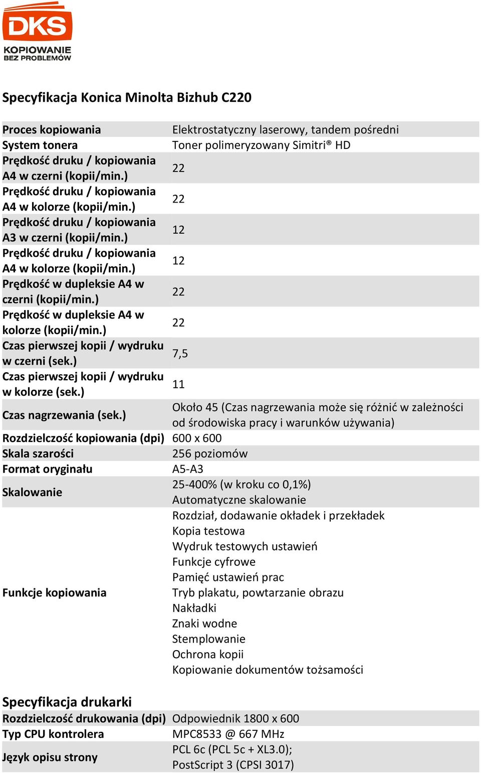 ) Elektrostatyczny laserowy, tandem pośredni Toner polimeryzowany Simitri HD 12 12 7,5 Rozdzielczość kopiowania (dpi) 600 x 600 Skala szarości 256 poziomów Format oryginału A5-A3 Skalowanie 25-400%