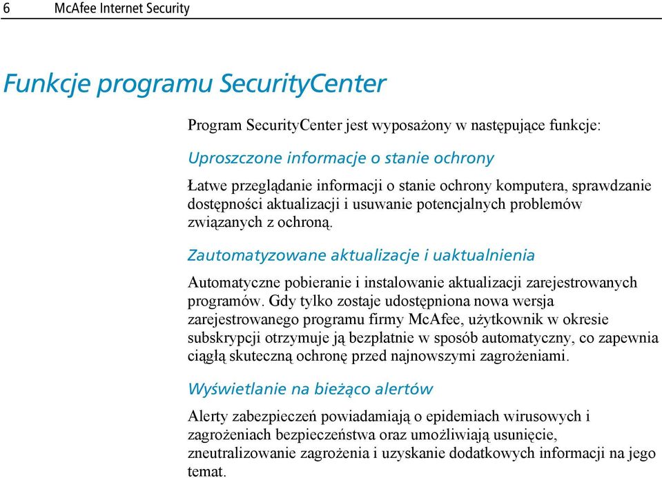 Zautomatyzowane aktualizacje i uaktualnienia Automatyczne pobieranie i instalowanie aktualizacji zarejestrowanych programów.
