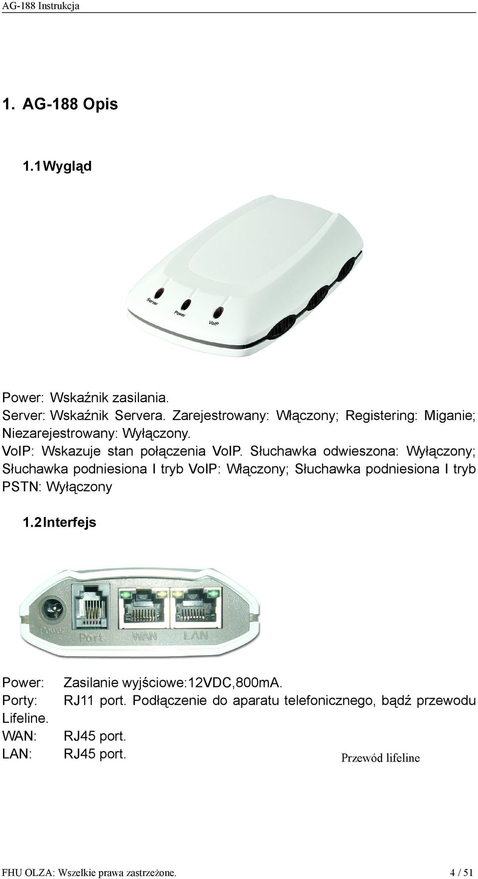 Słuchawka odwieszona: Wyłączony; Słuchawka podniesiona I tryb VoIP: Włączony; Słuchawka podniesiona I tryb PSTN: Wyłączony 1.