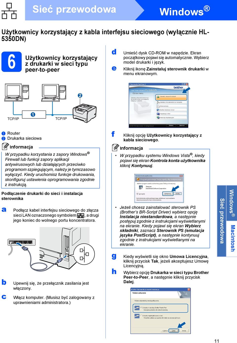 2 TCP/IP 1 TCP/IP a Router b Drukarka sieciowa W przypadku korzystania z zapory Windows Firewall lub funkcji zapory aplikacji antywirusowych lub działających przeciwko programom szpiegującym, należy