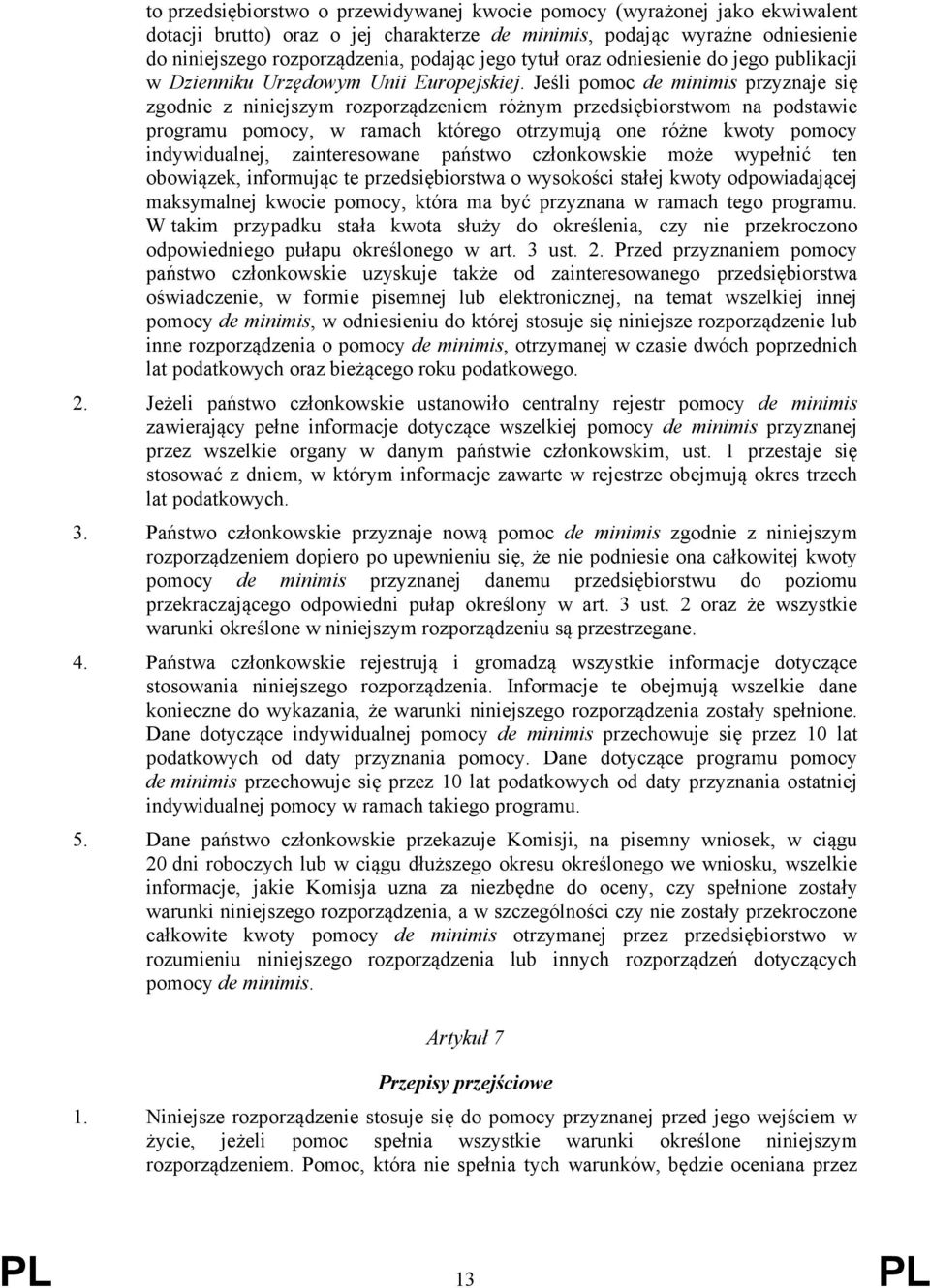 Jeśli pomoc de minimis przyznaje się zgodnie z niniejszym rozporządzeniem różnym przedsiębiorstwom na podstawie programu pomocy, w ramach którego otrzymują one różne kwoty pomocy indywidualnej,