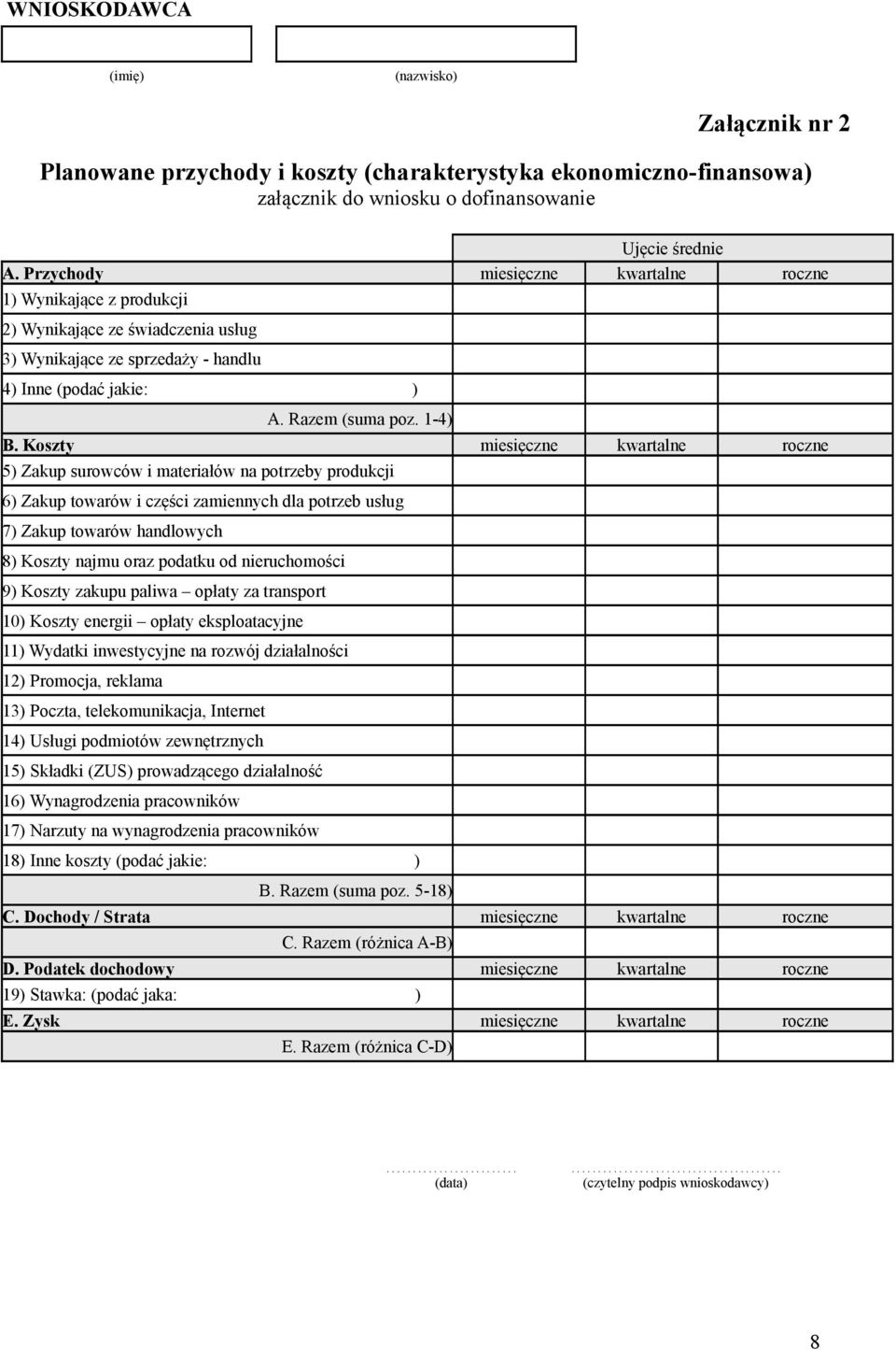 Koszty miesięczne kwartalne roczne 5) Zakup surowców i materiałów na potrzeby produkcji 6) Zakup towarów i części zamiennych dla potrzeb usług 7) Zakup towarów handlowych 8) Koszty najmu oraz podatku