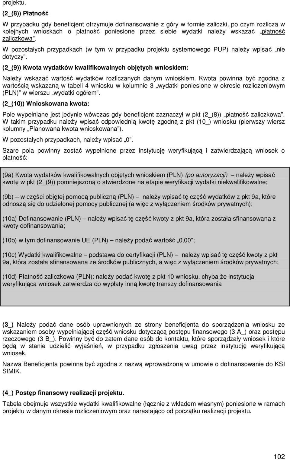 płatność zaliczkową. W pozostałych przypadkach (w tym w przypadku projektu systemowego PUP) naleŝy wpisać nie dotyczy.