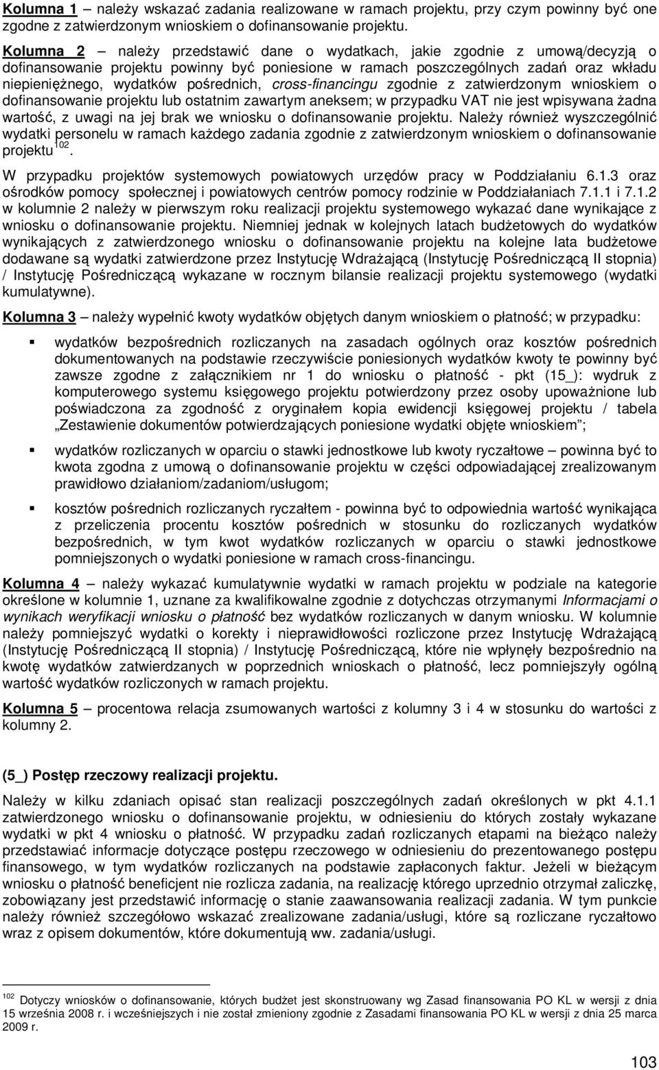 pośrednich, cross-financingu zgodnie z zatwierdzonym wnioskiem o dofinansowanie projektu lub ostatnim zawartym aneksem; w przypadku VAT nie jest wpisywana Ŝadna wartość, z uwagi na jej brak we