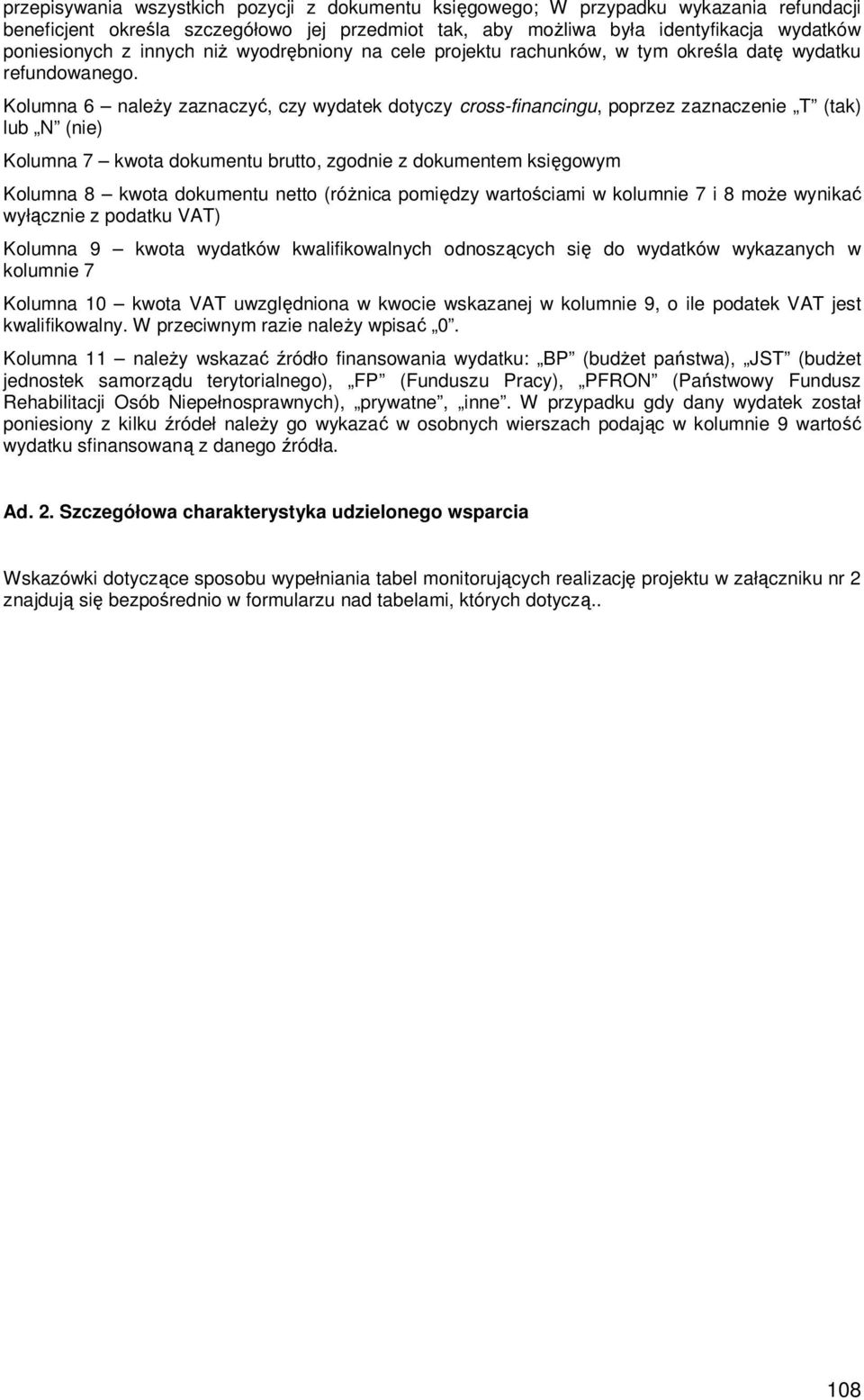 Kolumna 6 naleŝy zaznaczyć, czy wydatek dotyczy cross-financingu, poprzez zaznaczenie T (tak) lub N (nie) Kolumna 7 kwota dokumentu brutto, zgodnie z dokumentem księgowym Kolumna 8 kwota dokumentu