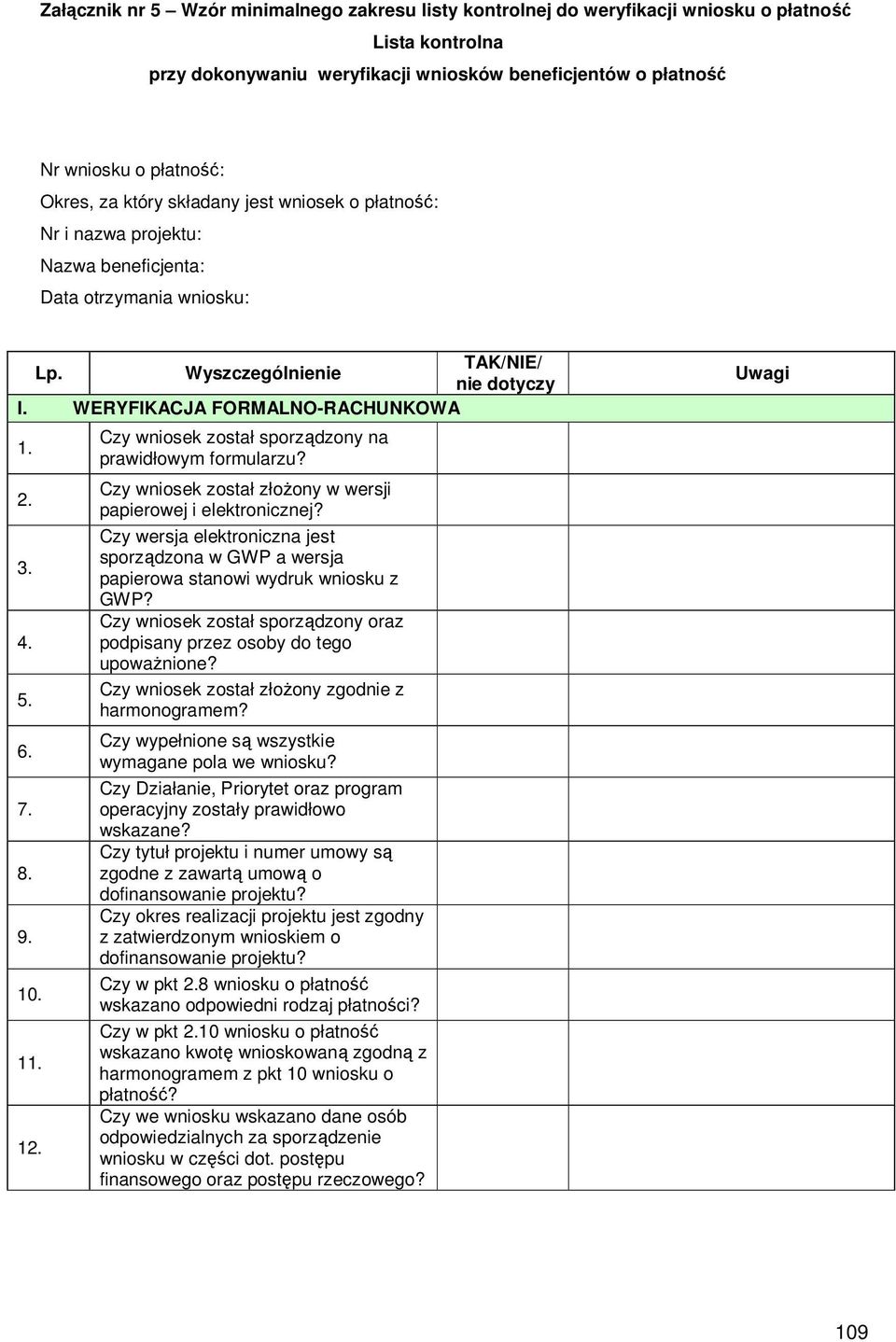 6. 7. 8. 9. 10. 11. 12. Czy wniosek został sporządzony na prawidłowym formularzu? Czy wniosek został złoŝony w wersji papierowej i elektronicznej?