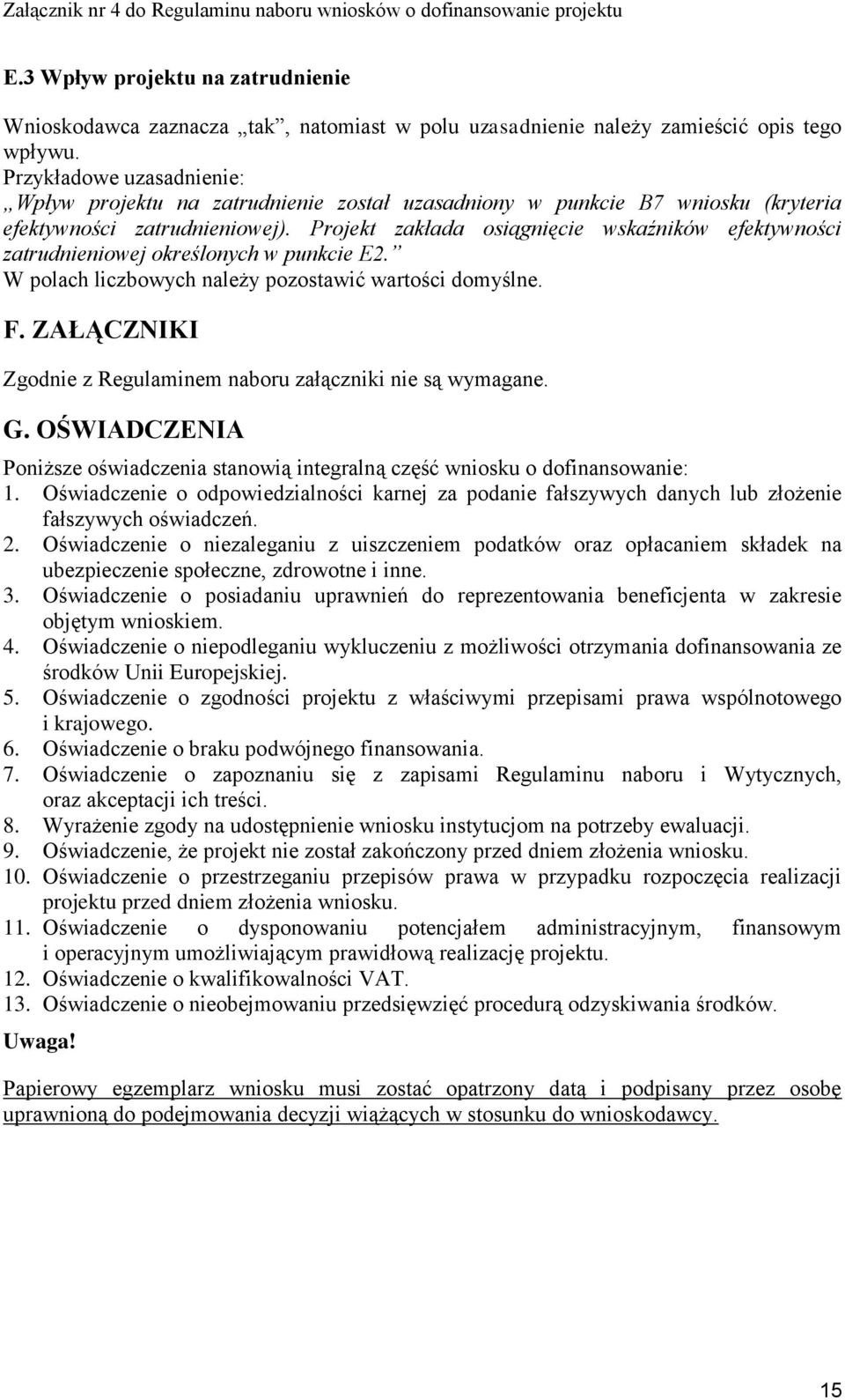 Projekt zakłada osiągnięcie wskaźników efektywności zatrudnieniowej określonych w punkcie E2. W polach liczbowych należy pozostawić wartości domyślne. F.