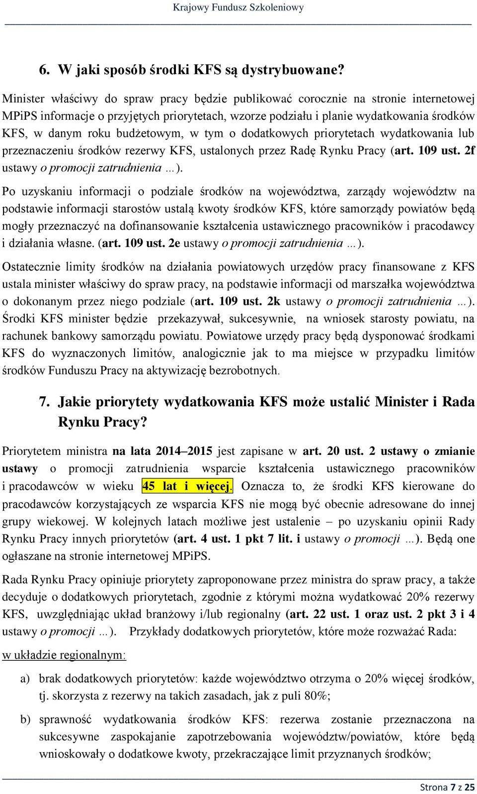 budżetowym, w tym o dodatkowych priorytetach wydatkowania lub przeznaczeniu środków rezerwy KFS, ustalonych przez Radę Rynku Pracy (art. 109 ust. 2f ustawy o promocji zatrudnienia ).