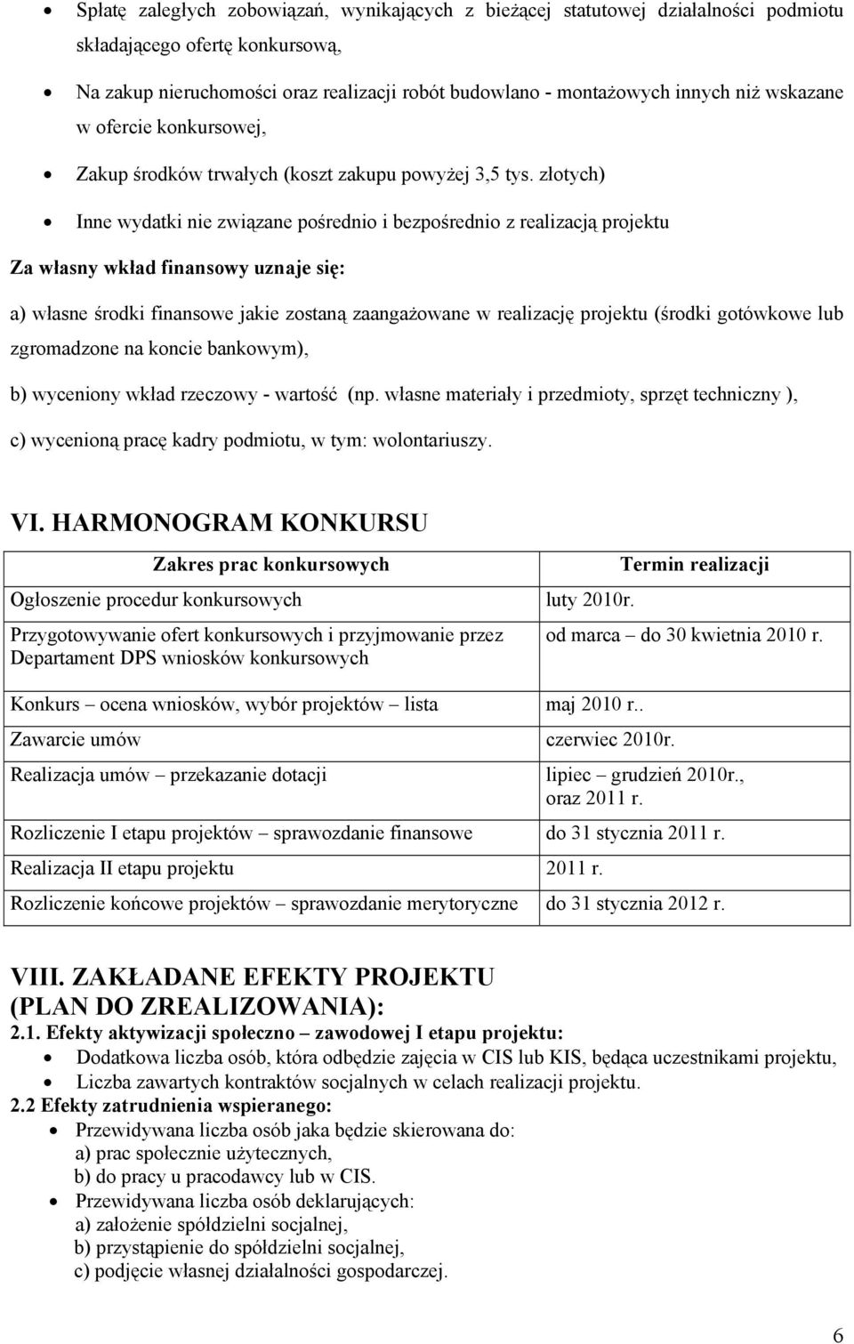 złotych) Inne wydatki nie związane pośrednio i bezpośrednio z realizacją projektu Za własny wkład finansowy uznaje się: a) własne środki finansowe jakie zostaną zaangażowane w realizację projektu