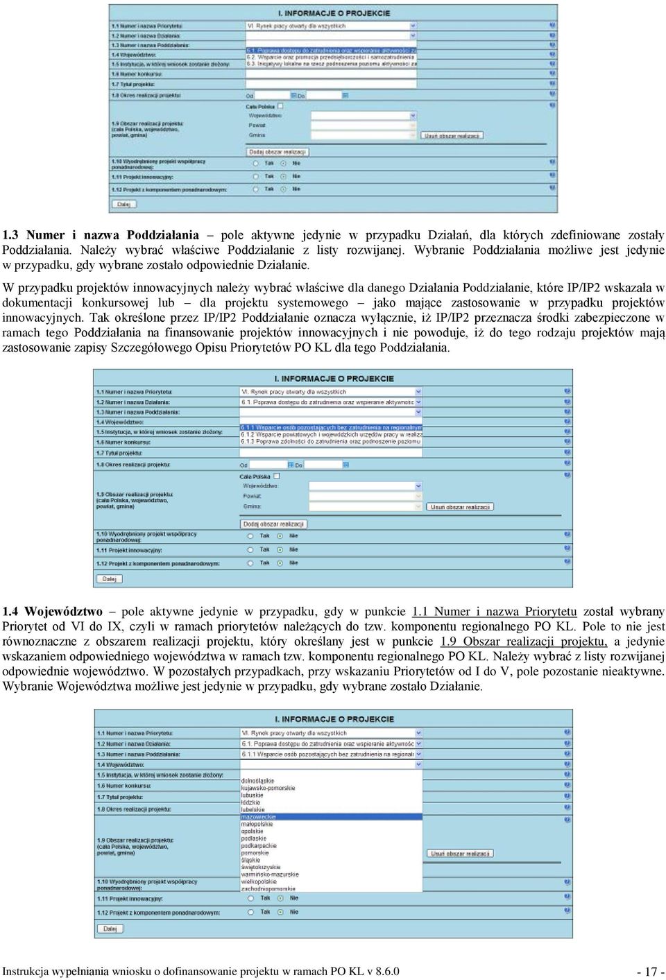 W przypadku projektów innowacyjnych należy wybrać właściwe dla danego Działania Poddziałanie, które IP/IP2 wskazała w dokumentacji konkursowej lub dla projektu systemowego jako mające zastosowanie w