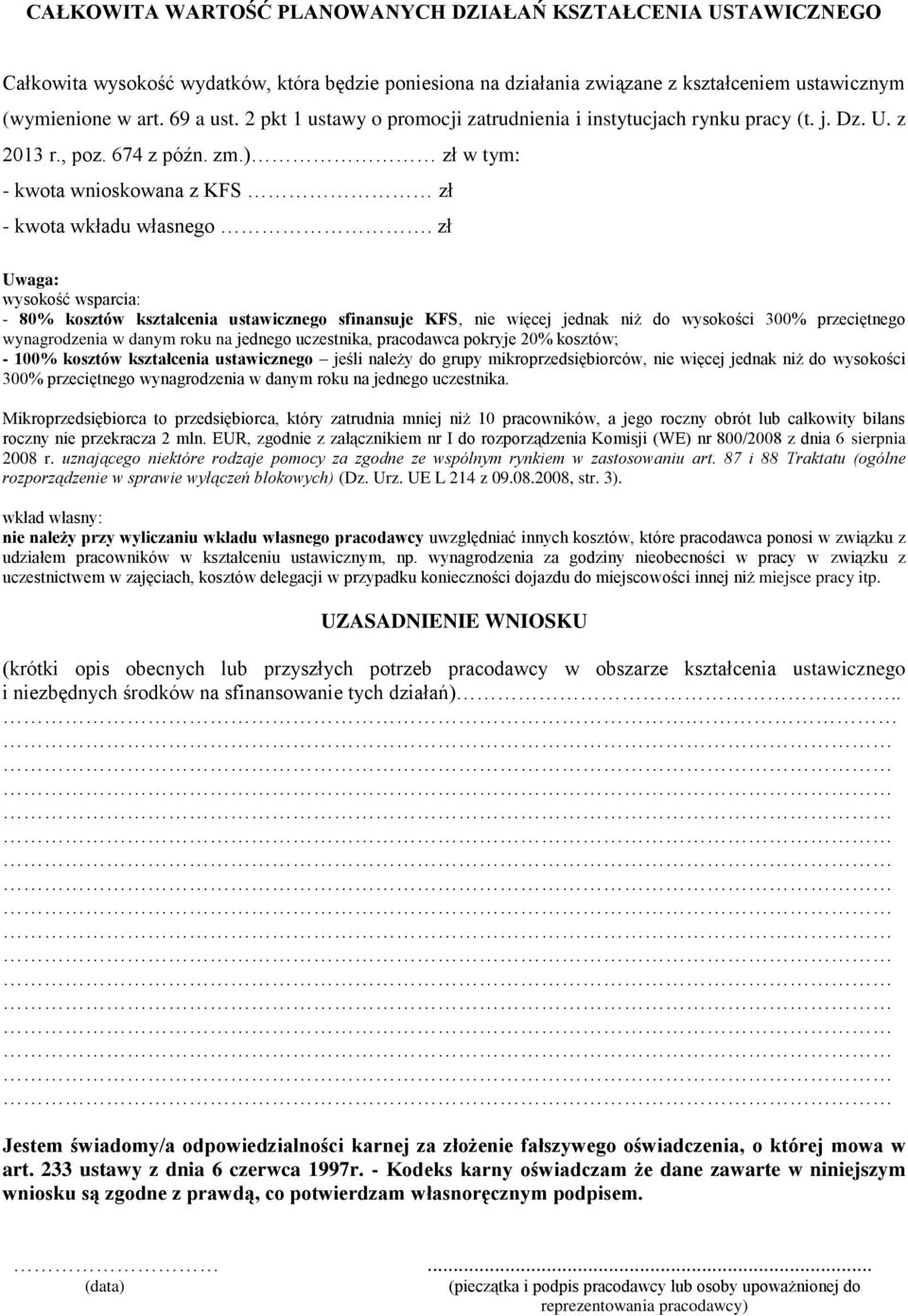 zł Uwaga: wysokość wsparcia: - 80% kosztów kształcenia ustawicznego sfinansuje KFS, nie więcej jednak niż do wysokości 300% przeciętnego wynagrodzenia w danym roku na jednego uczestnika, pracodawca