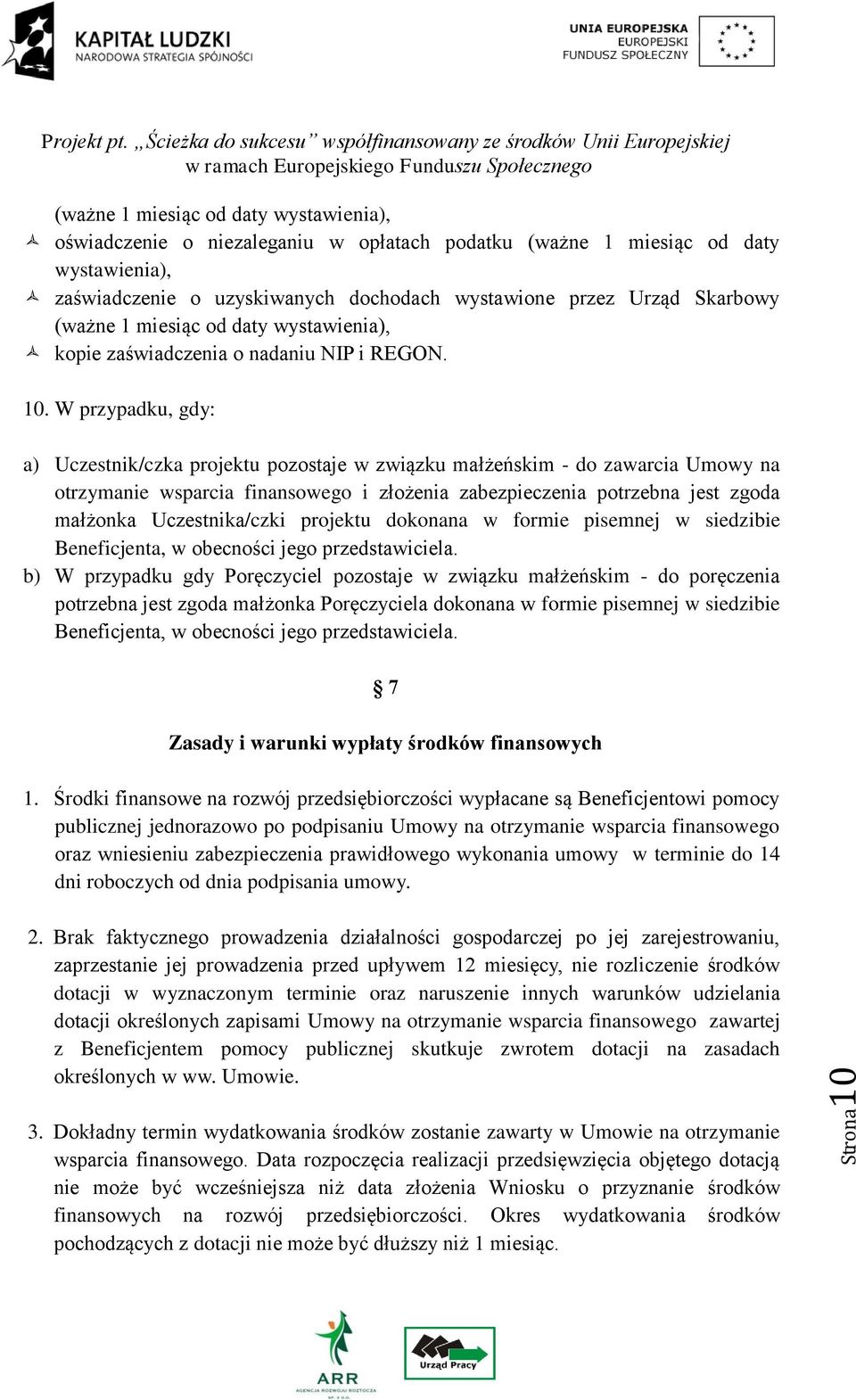 W przypadku, gdy: a) Uczestnik/czka projektu pozostaje w związku małżeńskim - do zawarcia Umowy na otrzymanie wsparcia finansowego i złożenia zabezpieczenia potrzebna jest zgoda małżonka