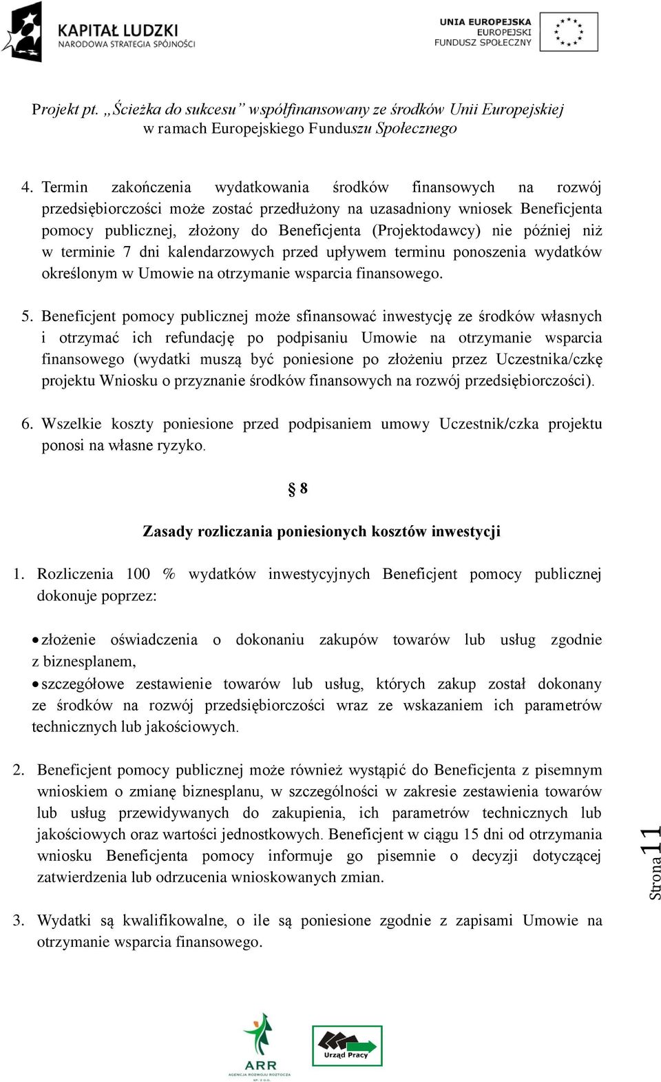 nie później niż w terminie 7 dni kalendarzowych przed upływem terminu ponoszenia wydatków określonym w Umowie na otrzymanie wsparcia finansowego. 5.