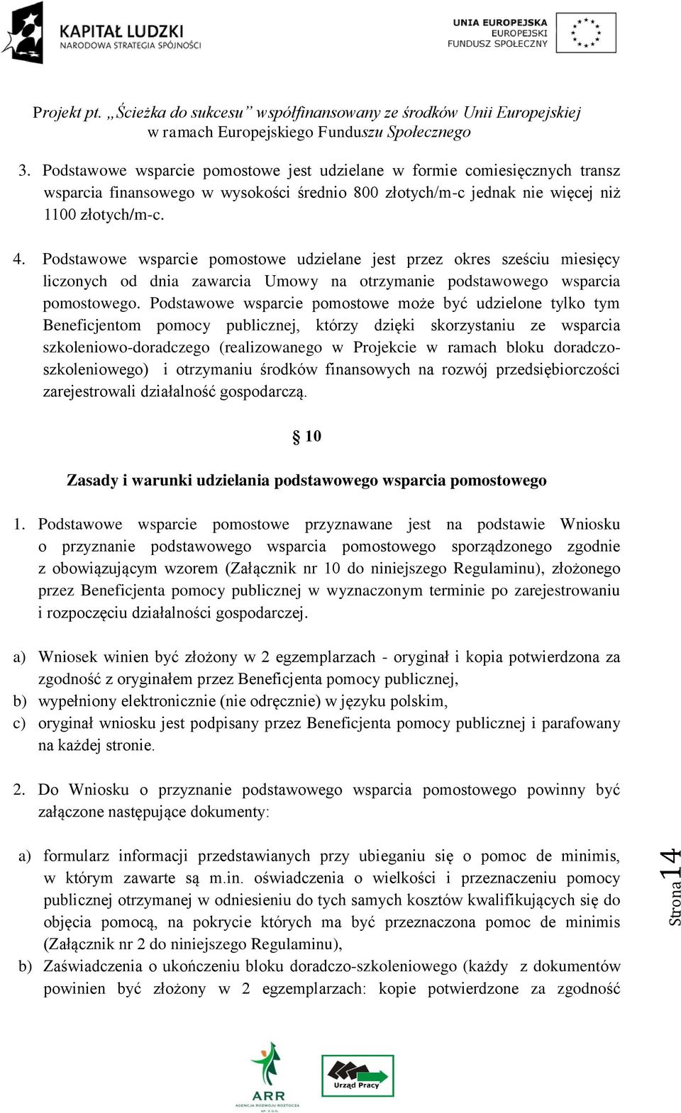 Podstawowe wsparcie pomostowe może być udzielone tylko tym Beneficjentom pomocy publicznej, którzy dzięki skorzystaniu ze wsparcia szkoleniowo-doradczego (realizowanego w Projekcie w ramach bloku