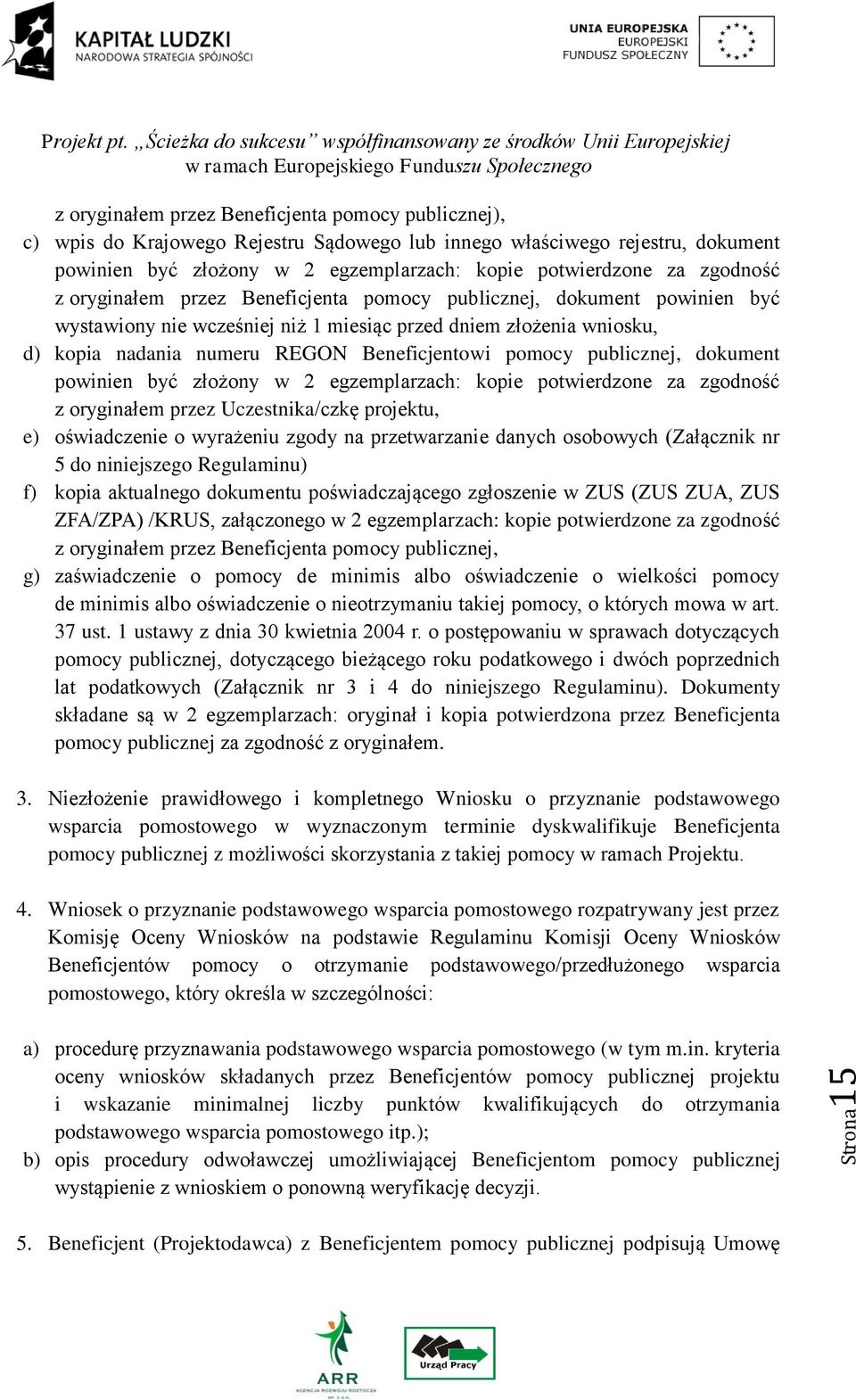 pomocy publicznej, dokument powinien być złożony w 2 egzemplarzach: kopie potwierdzone za zgodność z oryginałem przez Uczestnika/czkę projektu, e) oświadczenie o wyrażeniu zgody na przetwarzanie