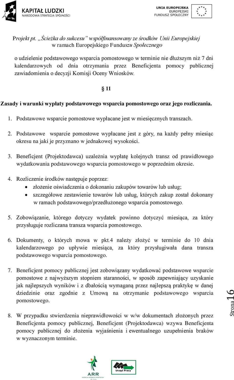 Podstawowe wsparcie pomostowe wypłacane jest z góry, na każdy pełny miesiąc okresu na jaki je przyznano w jednakowej wysokości. 3.