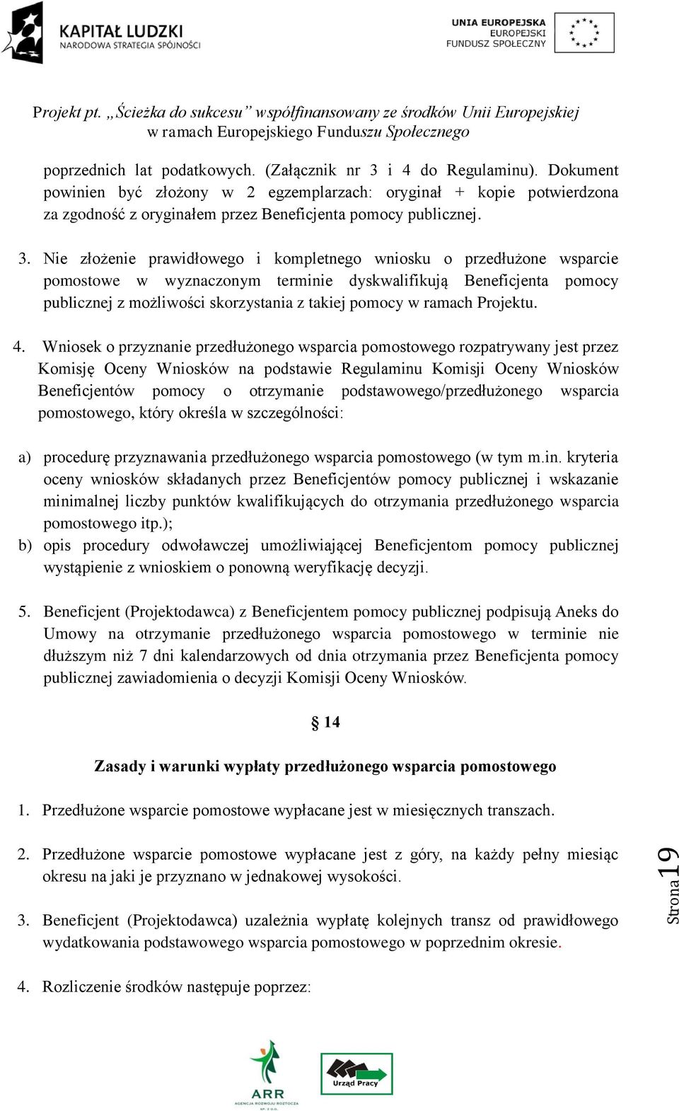 Nie złożenie prawidłowego i kompletnego wniosku o przedłużone wsparcie pomostowe w wyznaczonym terminie dyskwalifikują Beneficjenta pomocy publicznej z możliwości skorzystania z takiej pomocy w