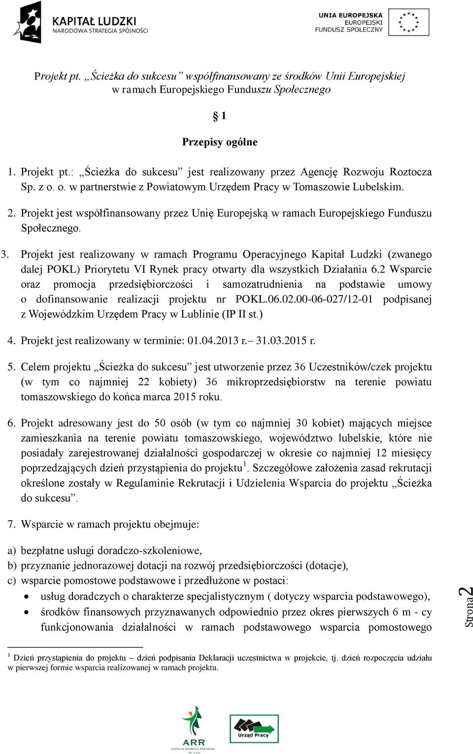 Projekt jest realizowany w ramach Programu Operacyjnego Kapitał Ludzki (zwanego dalej POKL) Priorytetu VI Rynek pracy otwarty dla wszystkich Działania 6.