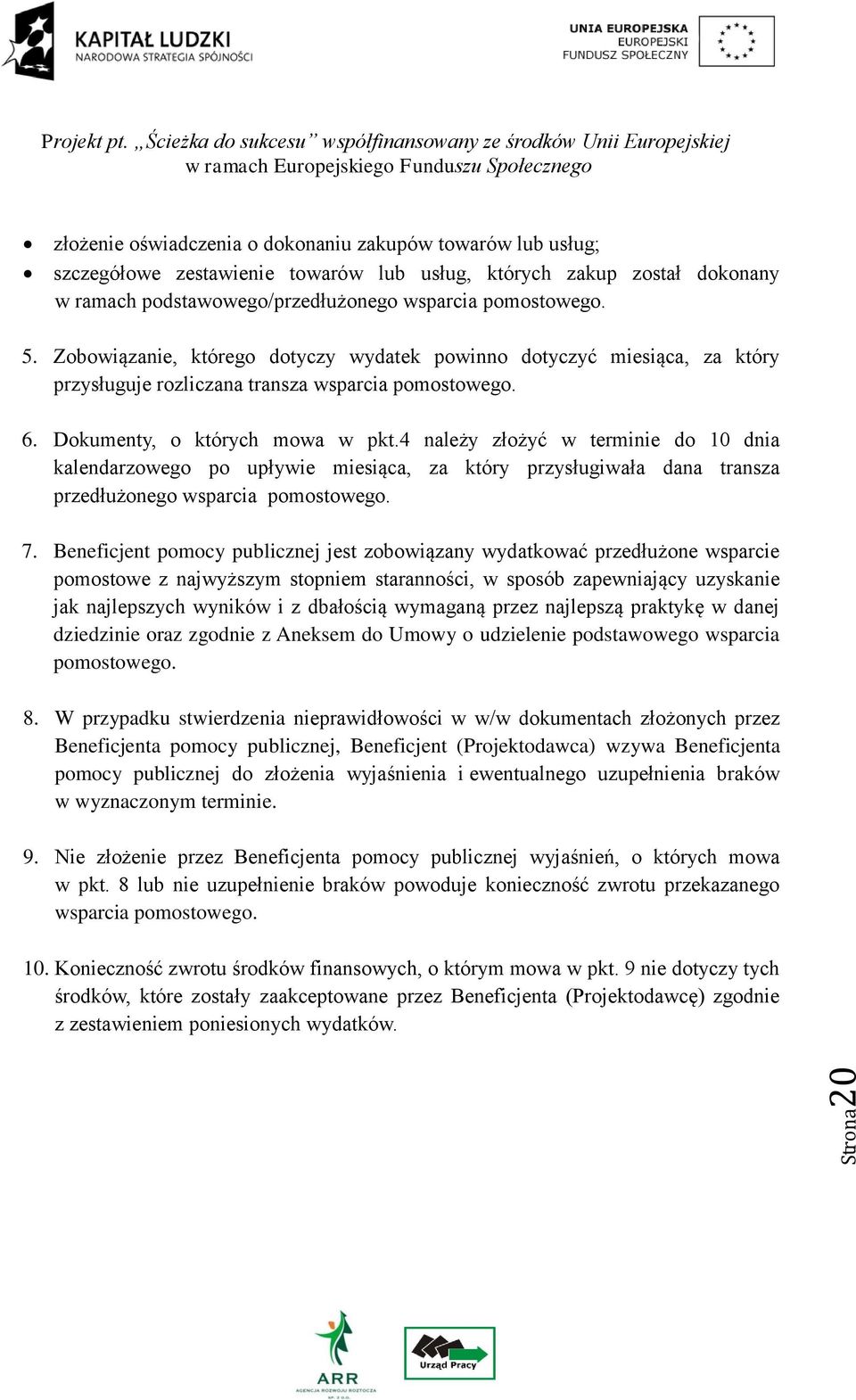 4 należy złożyć w terminie do 10 dnia kalendarzowego po upływie miesiąca, za który przysługiwała dana transza przedłużonego wsparcia pomostowego. 7.