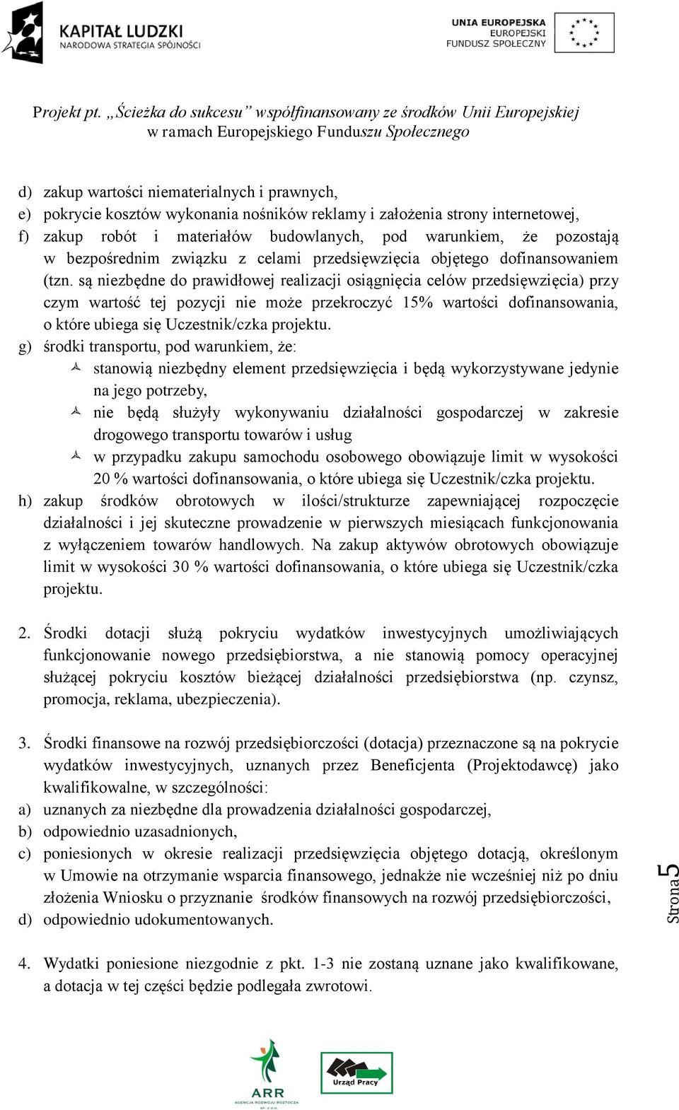 są niezbędne do prawidłowej realizacji osiągnięcia celów przedsięwzięcia) przy czym wartość tej pozycji nie może przekroczyć 15% wartości dofinansowania, o które ubiega się Uczestnik/czka projektu.