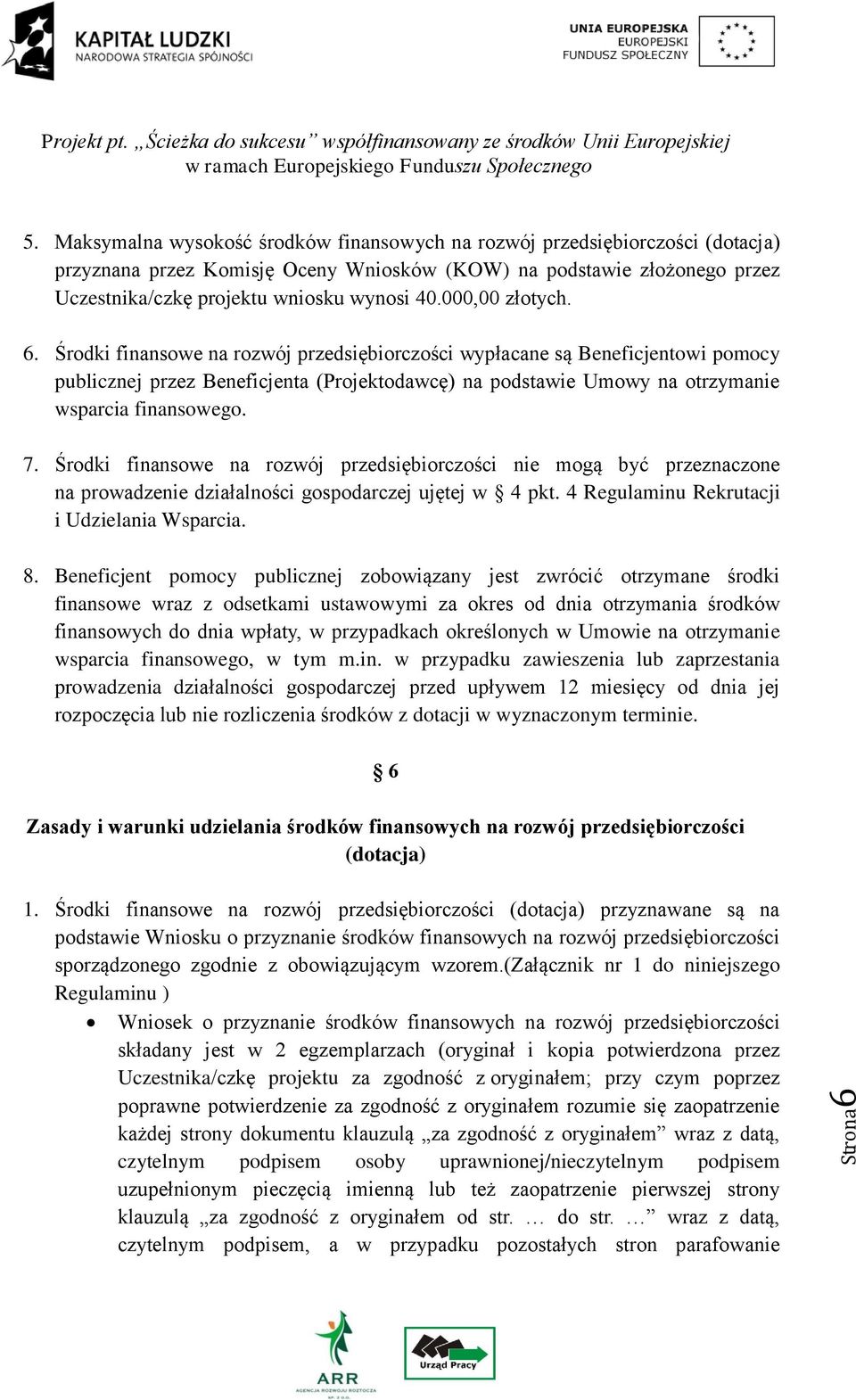 000,00 złotych. 6. Środki finansowe na rozwój przedsiębiorczości wypłacane są Beneficjentowi pomocy publicznej przez Beneficjenta (Projektodawcę) na podstawie Umowy na otrzymanie wsparcia finansowego.