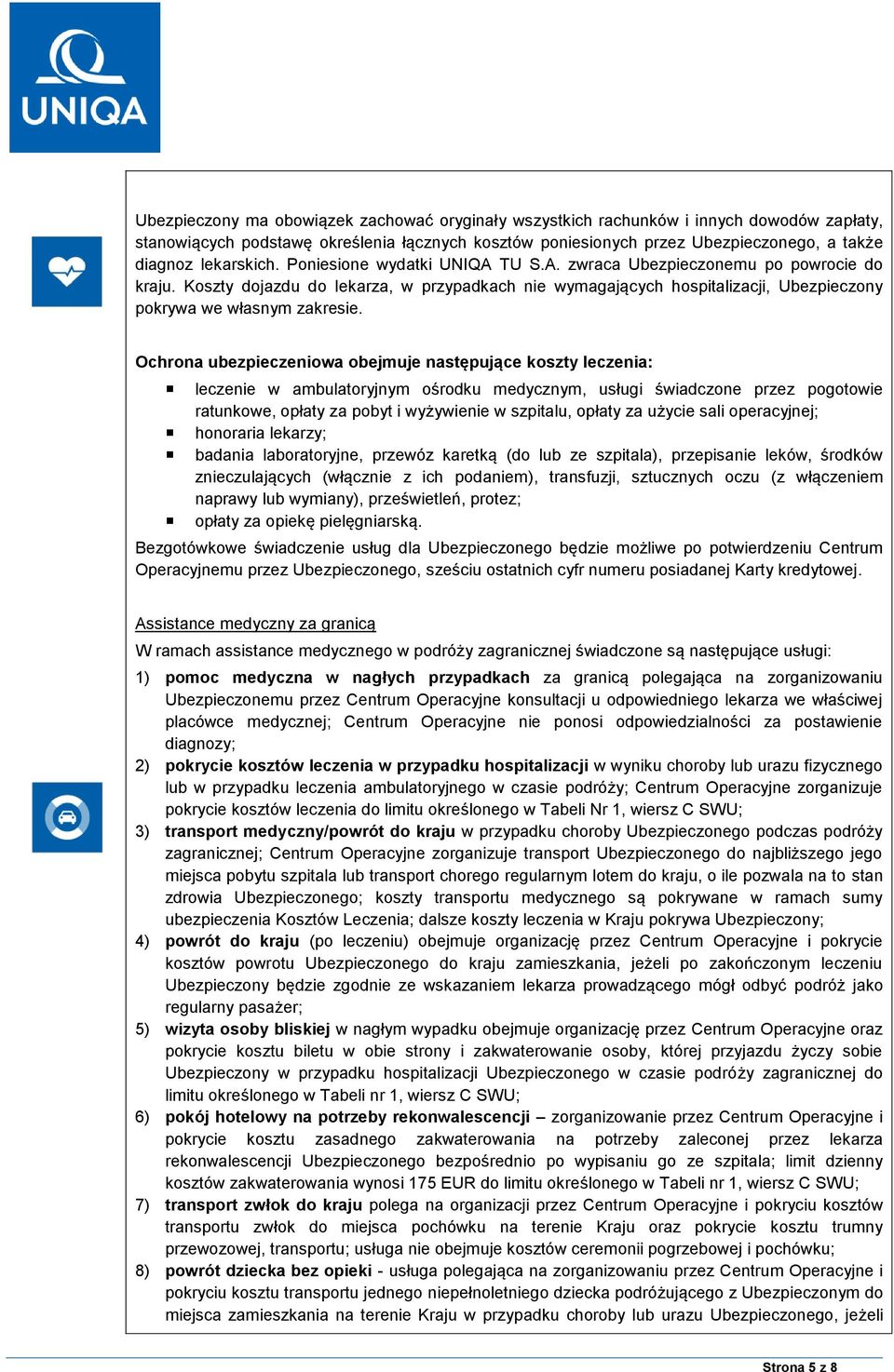 Koszty dojazdu do lekarza, w przypadkach nie wymagających hospitalizacji, Ubezpieczony pokrywa we własnym zakresie.