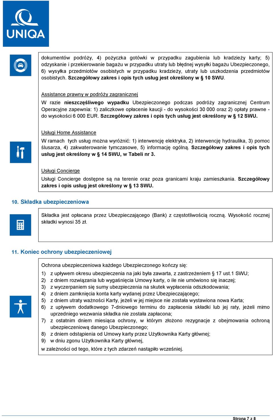 Assistance prawny w podróży zagranicznej W razie nieszczęśliwego wypadku Ubezpieczonego podczas podróży zagranicznej Centrum Operacyjne zapewnia: 1) zaliczkowe opłacenie kaucji - do wysokości 30 000