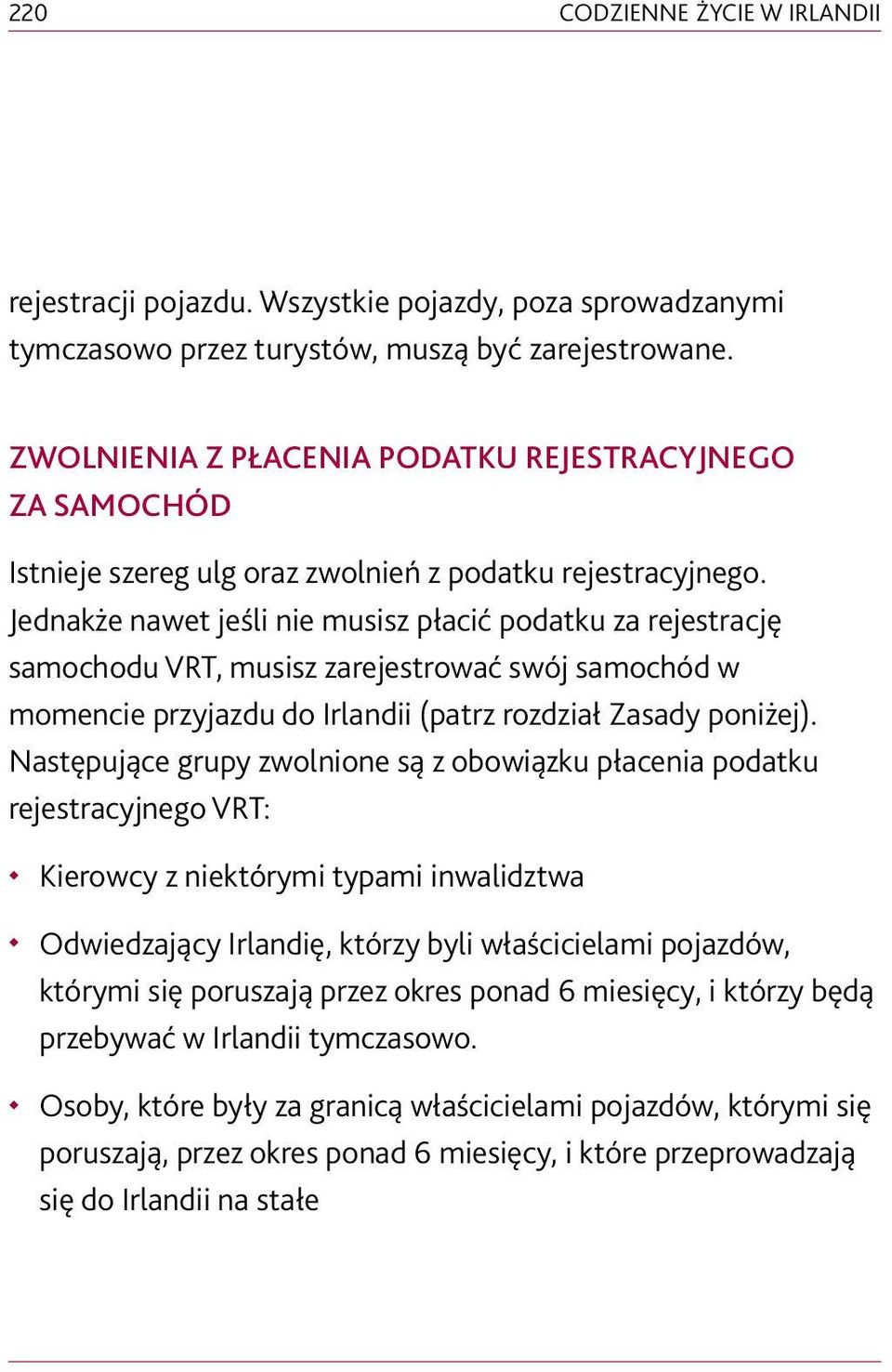 Jednakże nawet jeśli nie musisz płacić podatku za rejestrację samochodu VRT, musisz zarejestrować swój samochód w momencie przyjazdu do Irlandii (patrz rozdział Zasady poniżej).