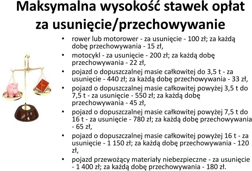 - za usunięcie - 550 zł; za każdą dobę przechowywania - 45 zł, pojazd o dopuszczalnej masie całkowitej powyżej 7,5 t do 16 t - za usunięcie - 780 zł; za każdą dobę przechowywania - 65 zł, pojazd o