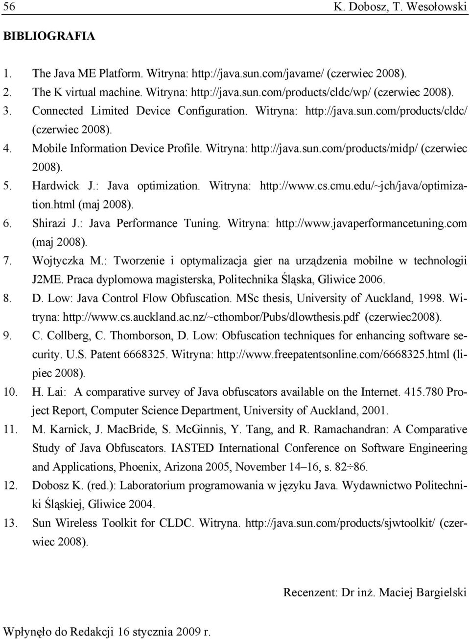 5. Hardwick J.: Java optimization. Witryna: http://www.cs.cmu.edu/~jch/java/optimization.html (maj 2008). 6. Shirazi J.: Java Performance Tuning. Witryna: http://www.javaperformancetuning.