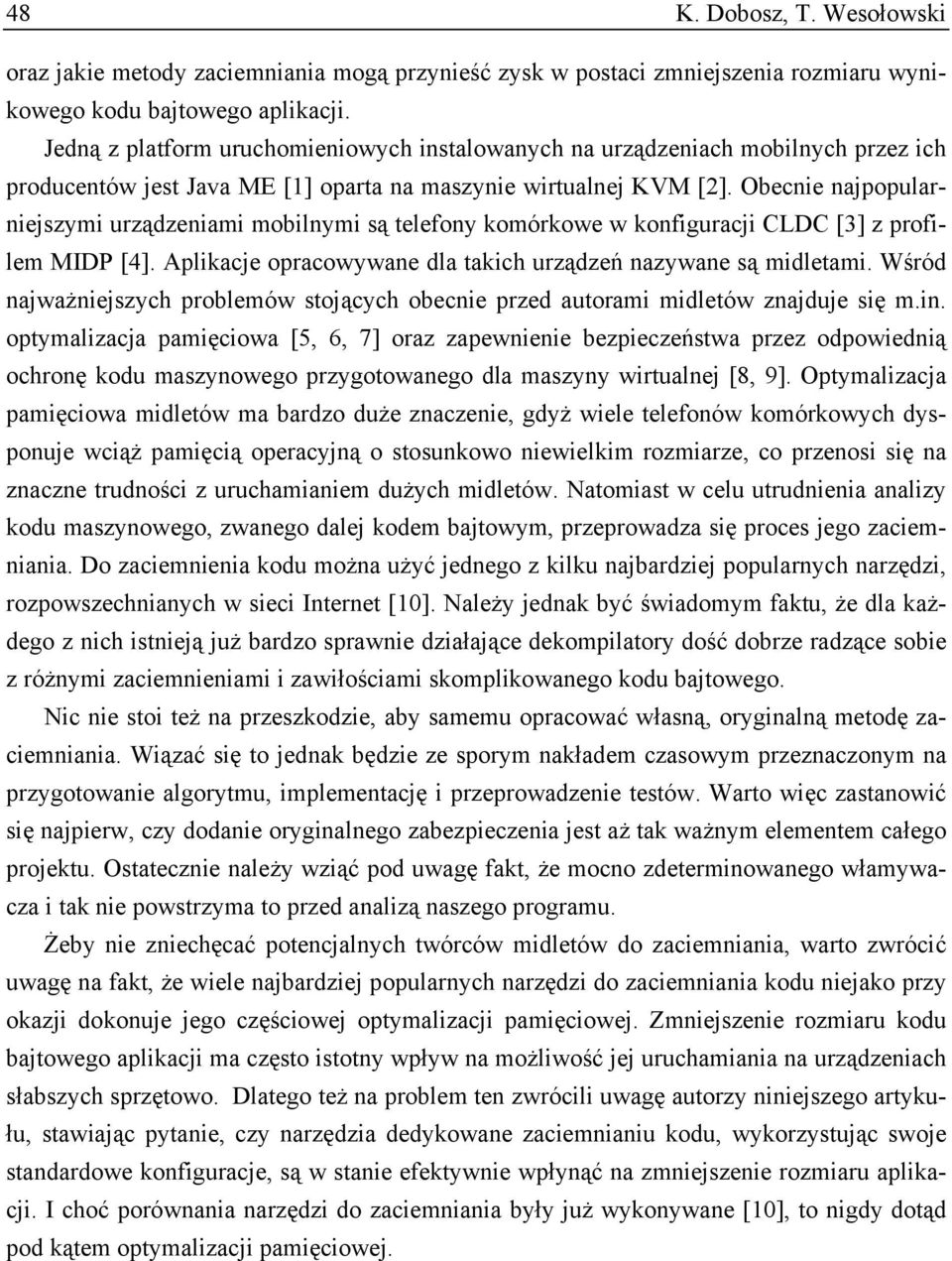 Obecnie najpopularniejszymi urządzeniami mobilnymi są telefony komórkowe w konfiguracji CLDC [3] z profilem MIDP [4]. Aplikacje opracowywane dla takich urządzeń nazywane są midletami.