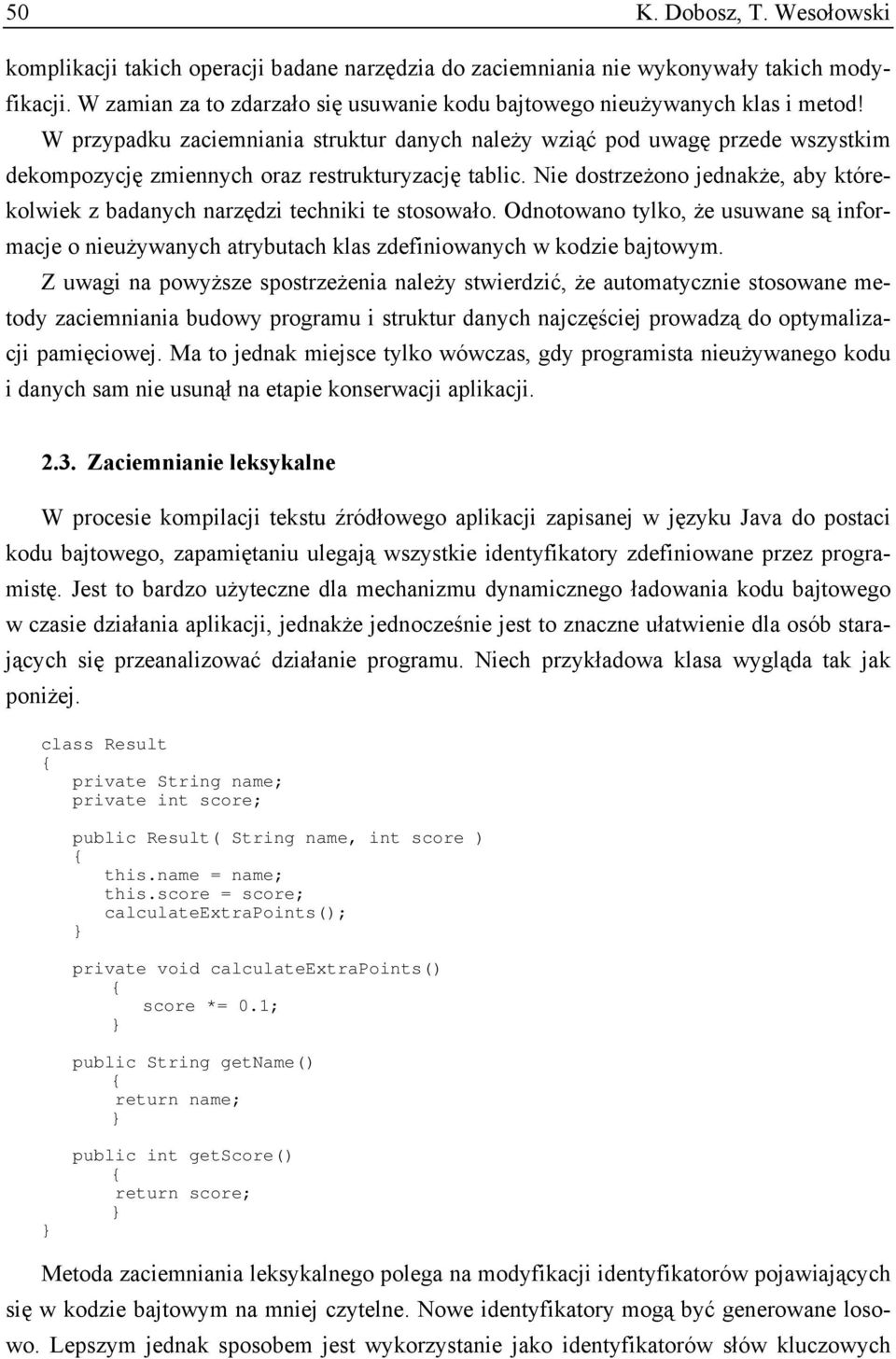 W przypadku zaciemniania struktur danych należy wziąć pod uwagę przede wszystkim dekompozycję zmiennych oraz restrukturyzację tablic.