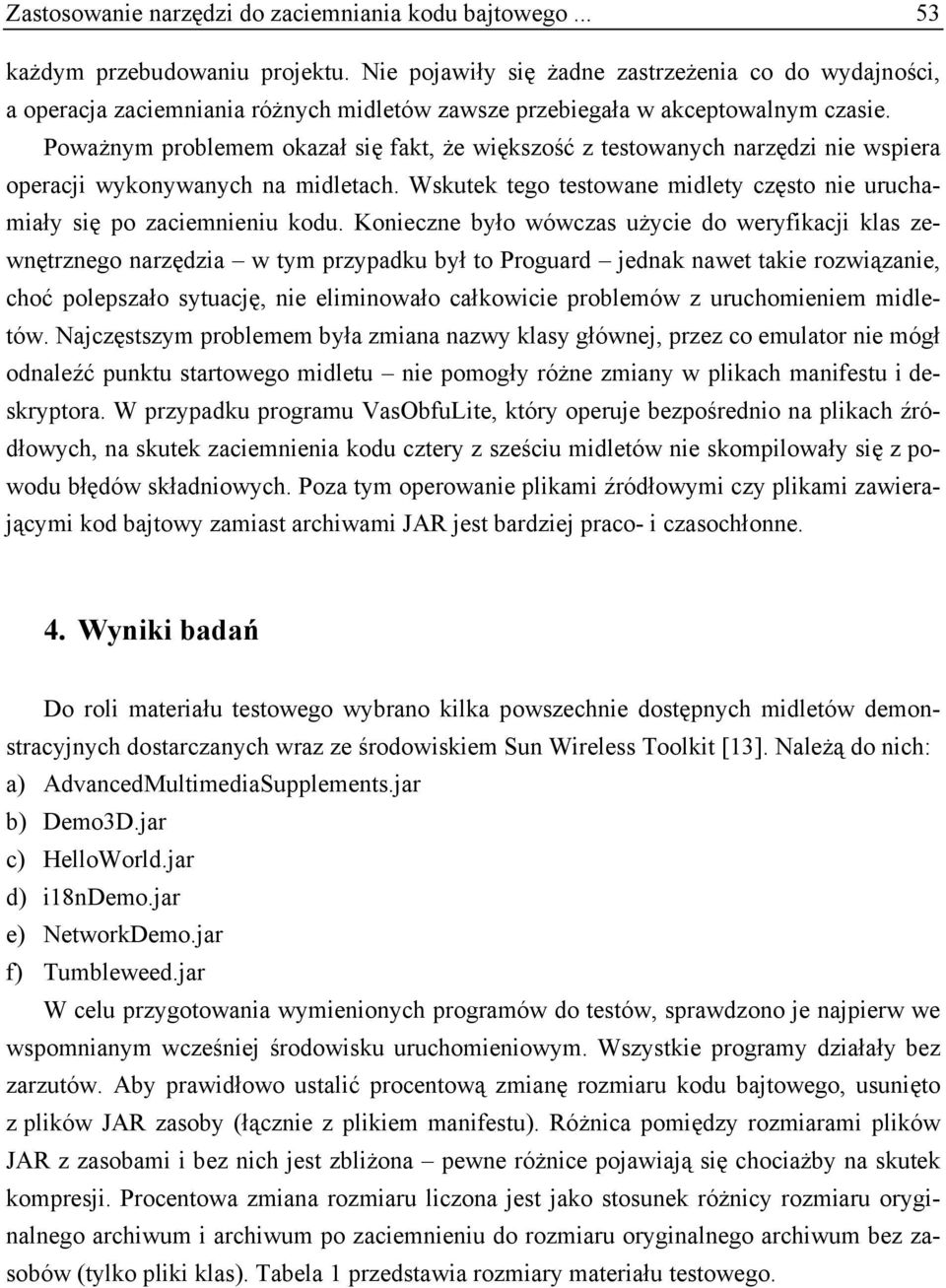 Poważnym problemem okazał się fakt, że większość z testowanych narzędzi nie wspiera operacji wykonywanych na midletach. Wskutek tego testowane midlety często nie uruchamiały się po zaciemnieniu kodu.