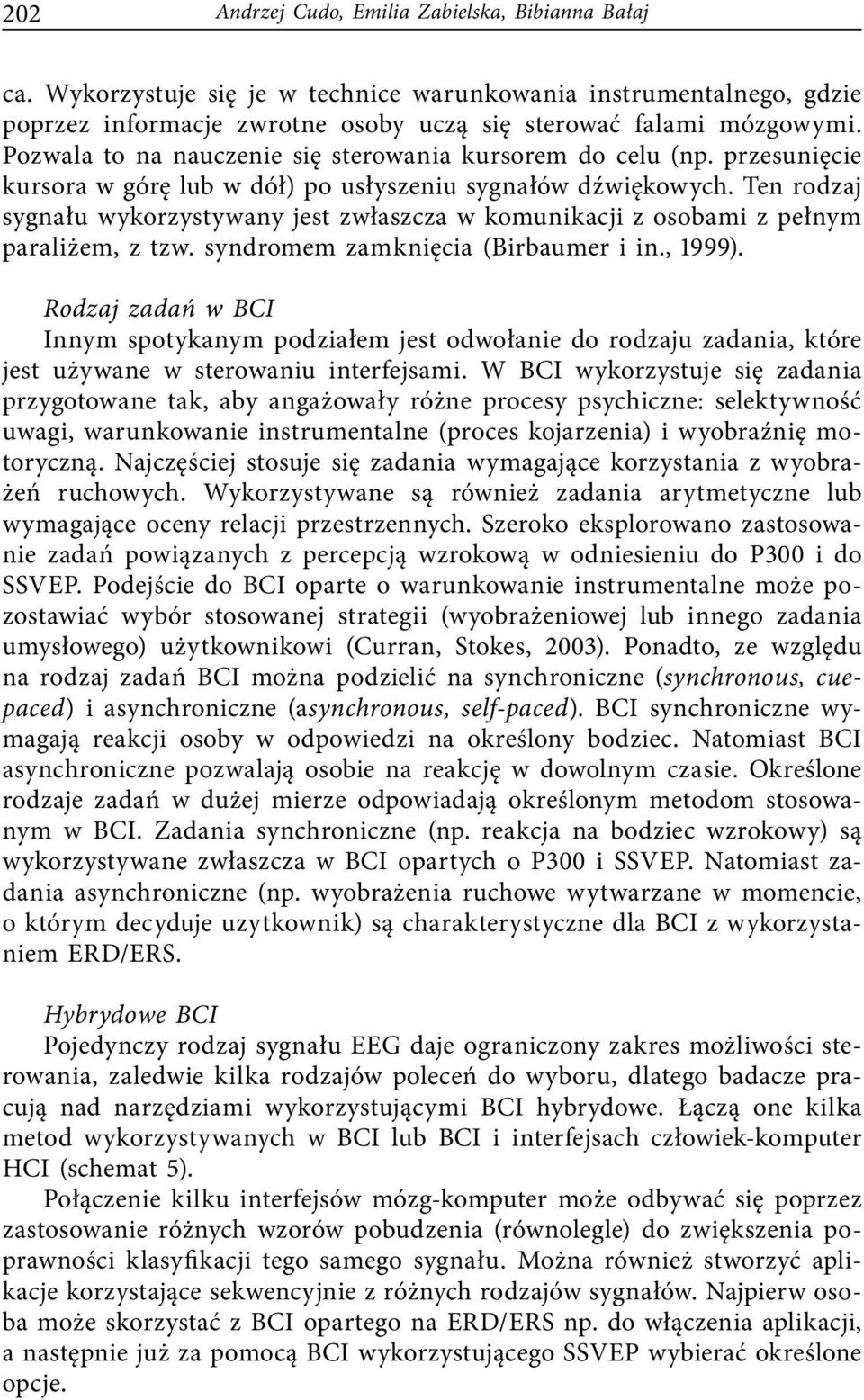 Ten rodzaj sygnału wykorzystywany jest zwłaszcza w komunikacji z osobami z pełnym paraliżem, z tzw. syndromem zamknięcia (Birbaumer i in., 1999).