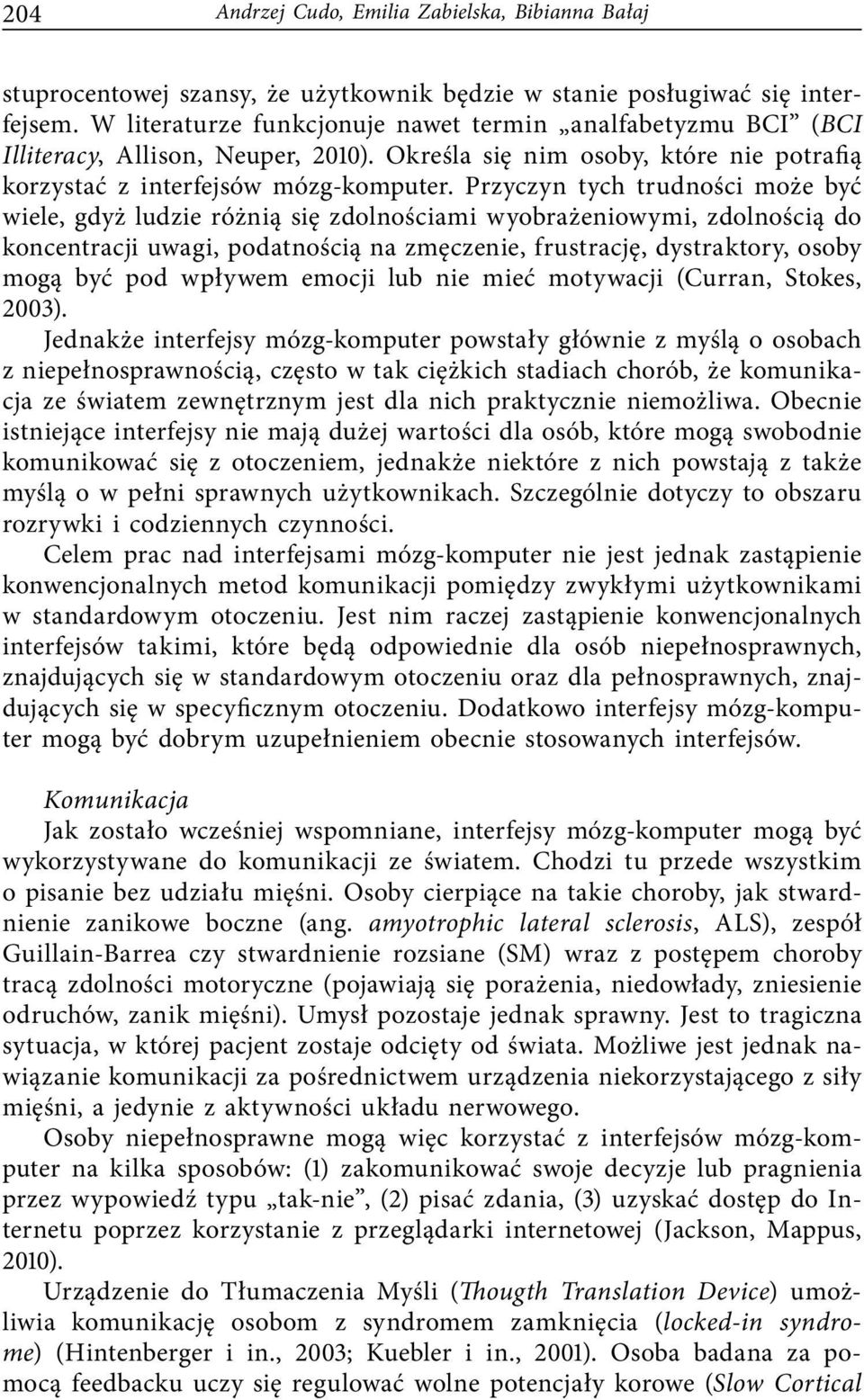 Przyczyn tych trudności może być wiele, gdyż ludzie różnią się zdolnościami wyobrażeniowymi, zdolnością do koncentracji uwagi, podatnością na zmęczenie, frustrację, dystraktory, osoby mogą być pod